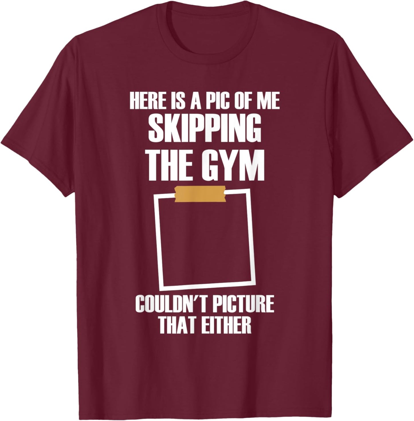 Here Is A Pic Of Me Skipping The Gym Funny Workout Sarcastic T-Shirt - T-Shirt | Maroon