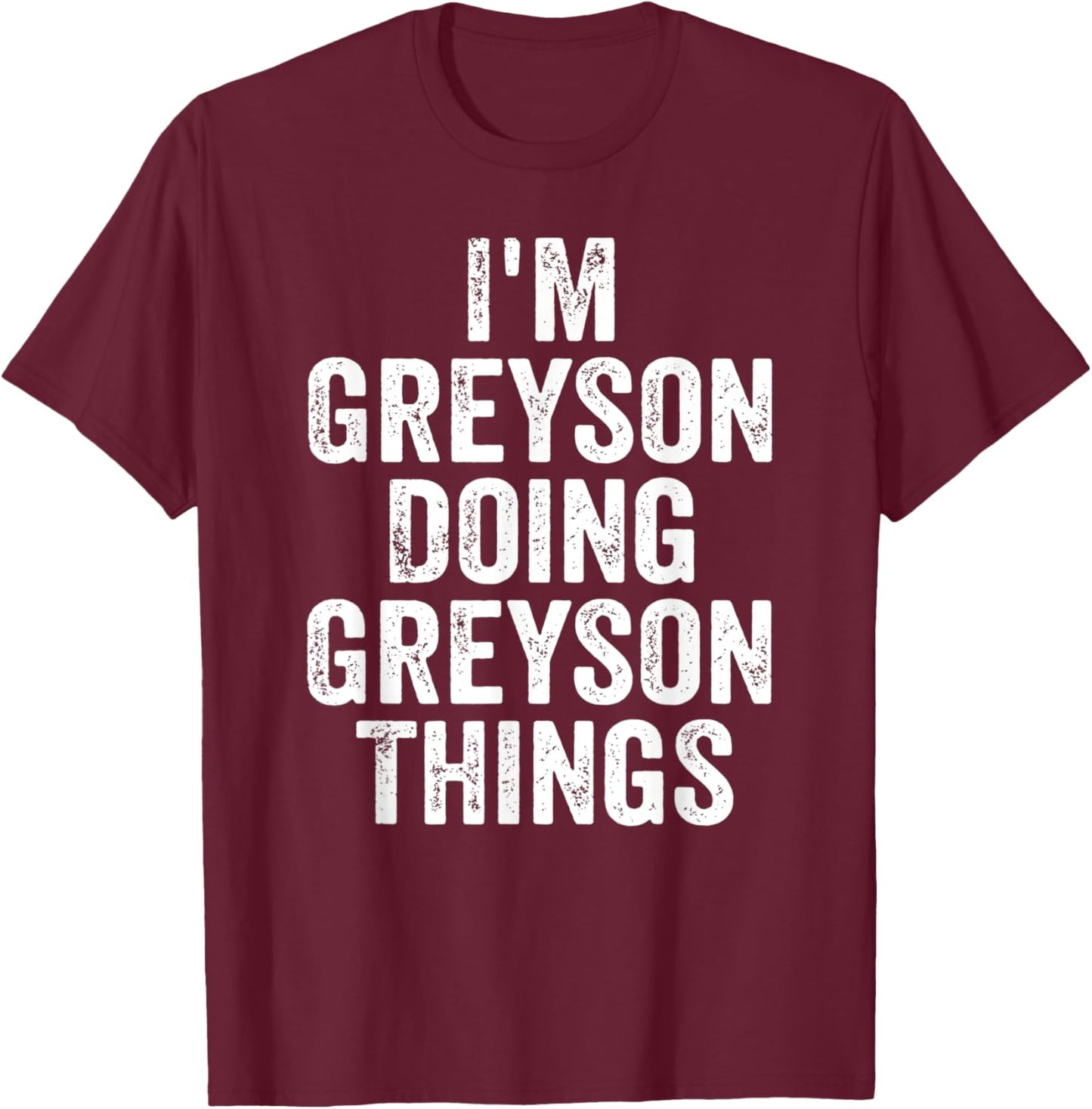 I'm Greyson Doing Greyson Things Shirt Personalized Name T-Shirt - T-Shirt | Maroon