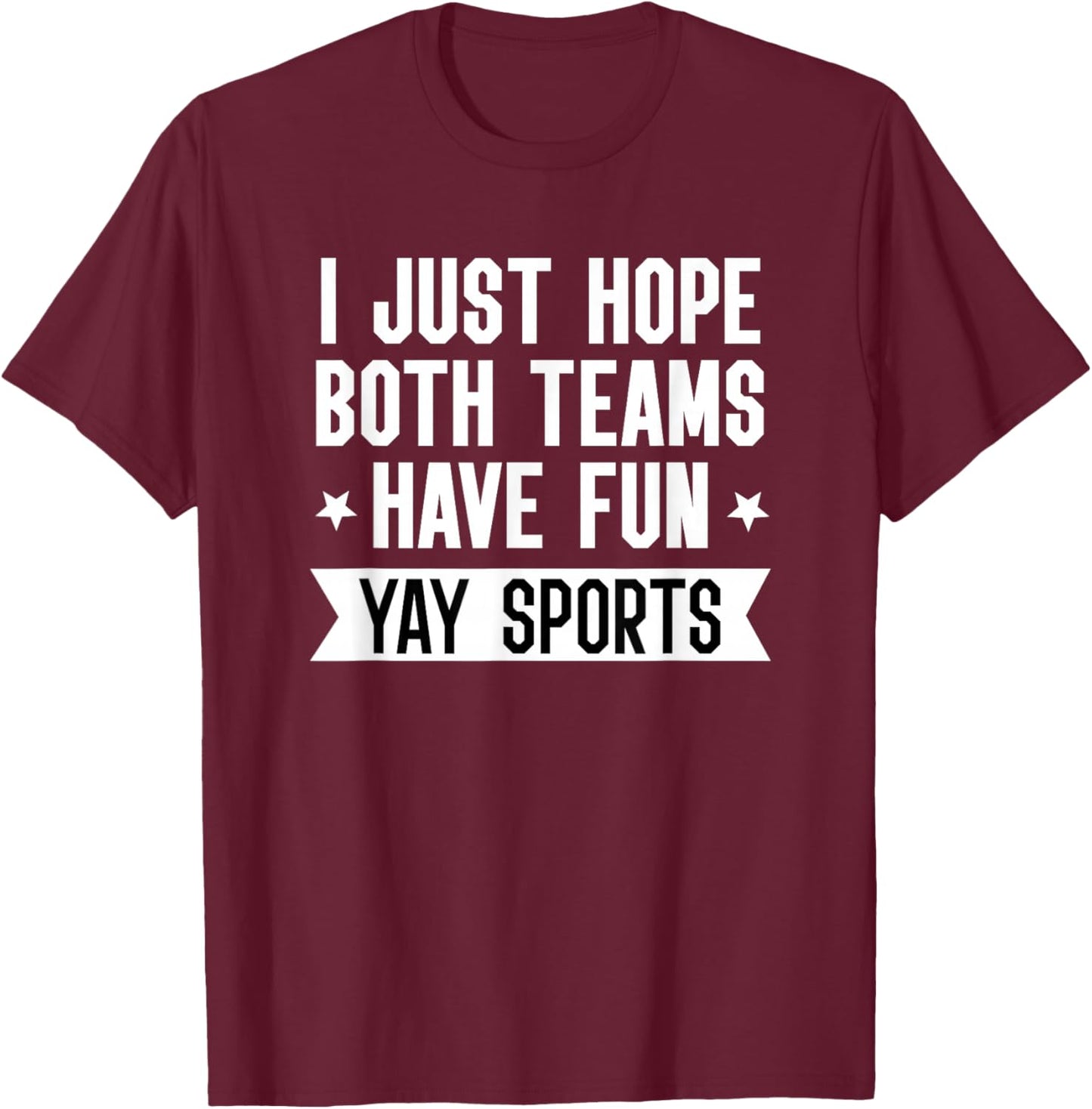 I Just Hope Both Teams Have Fun Shirt,Women Yay Sports Girls T-Shirt - T-Shirt | Maroon