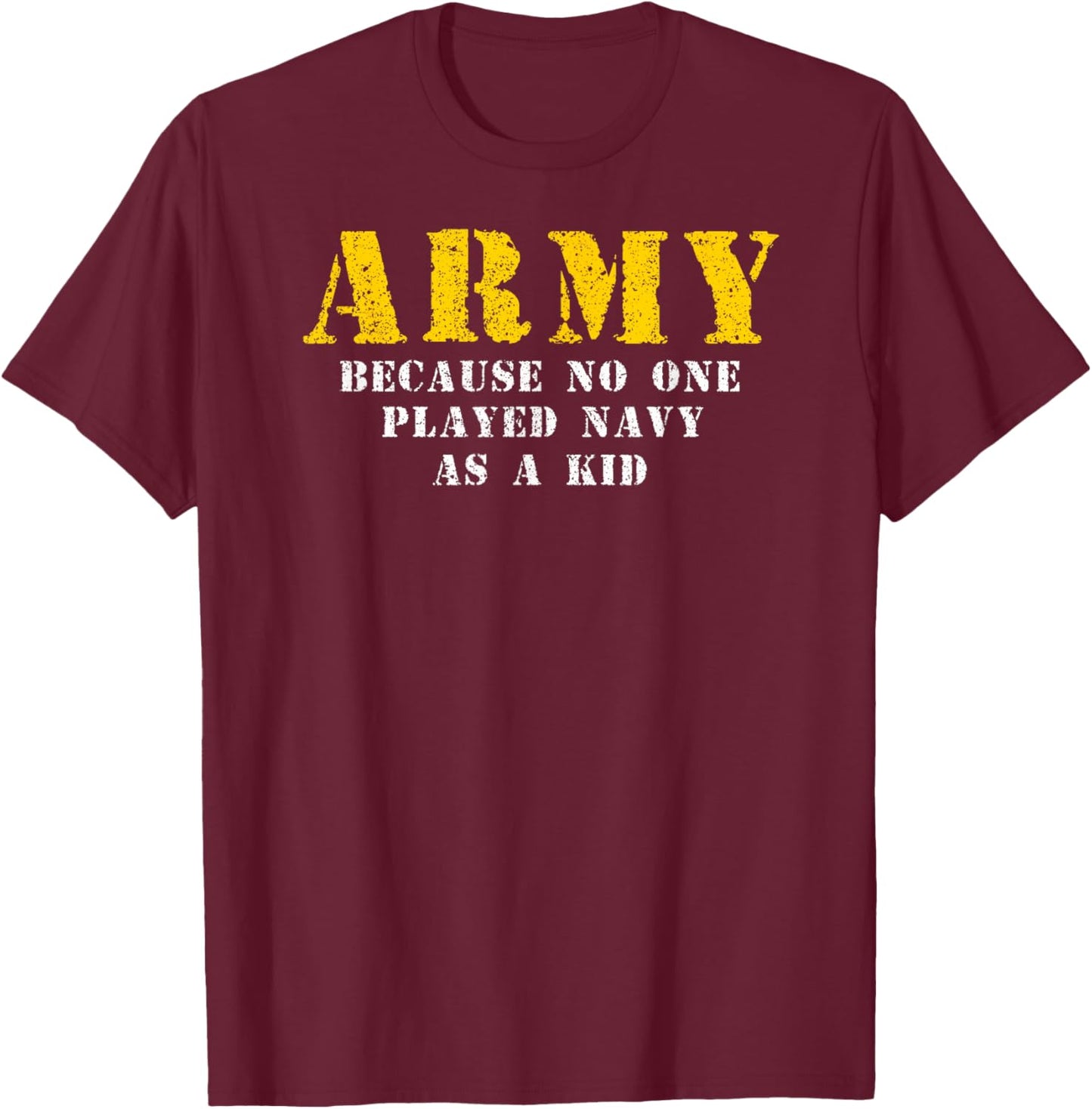 Army Because No One Played Navy As A Kid Funny Army Says T-Shirt - T-Shirt | Maroon