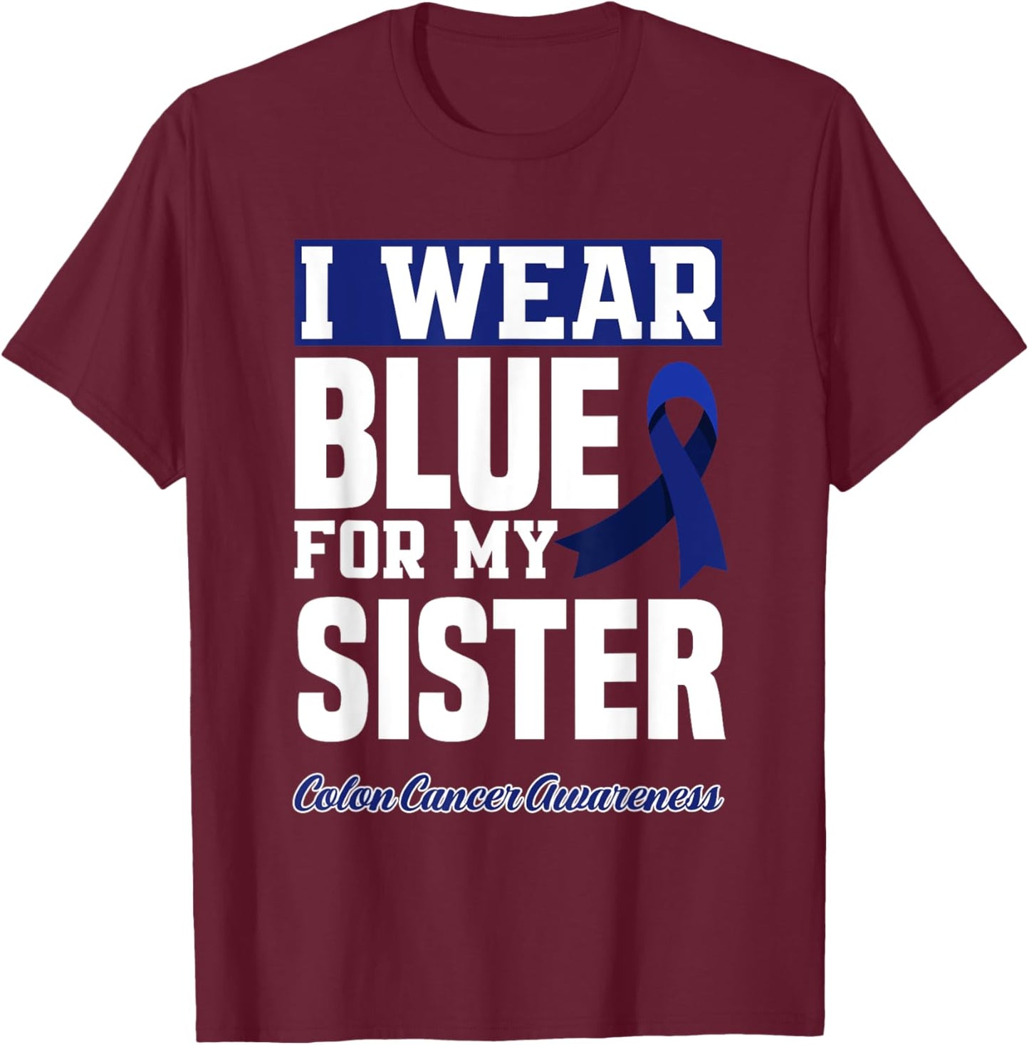 I Wear Blue For My Sister Colorectal Colon Cancer Awareness T-Shirt - T-Shirt | Maroon