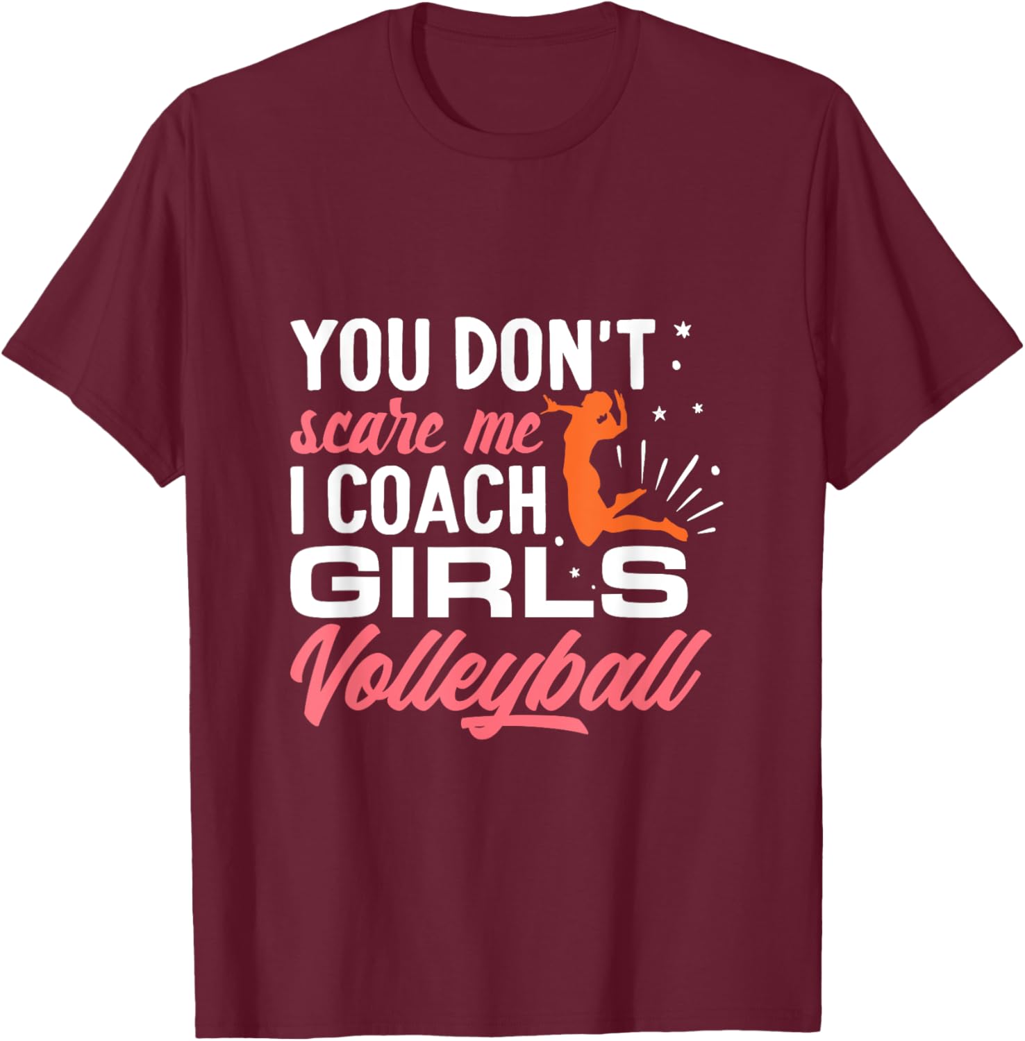 You Don't Scare Me I Coach Girls Volleyball T-Shirt - T-Shirt | Maroon