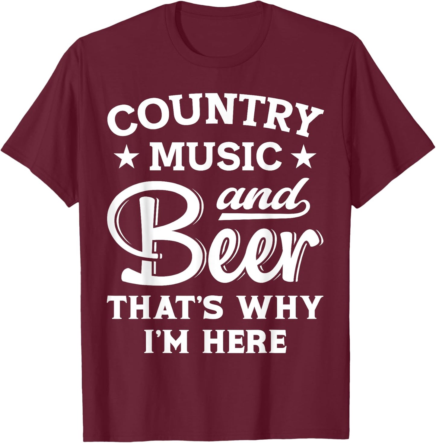 Country Music And Beer That's Why I'm Here Funny Drinking T-Shirt - T-Shirt | Maroon