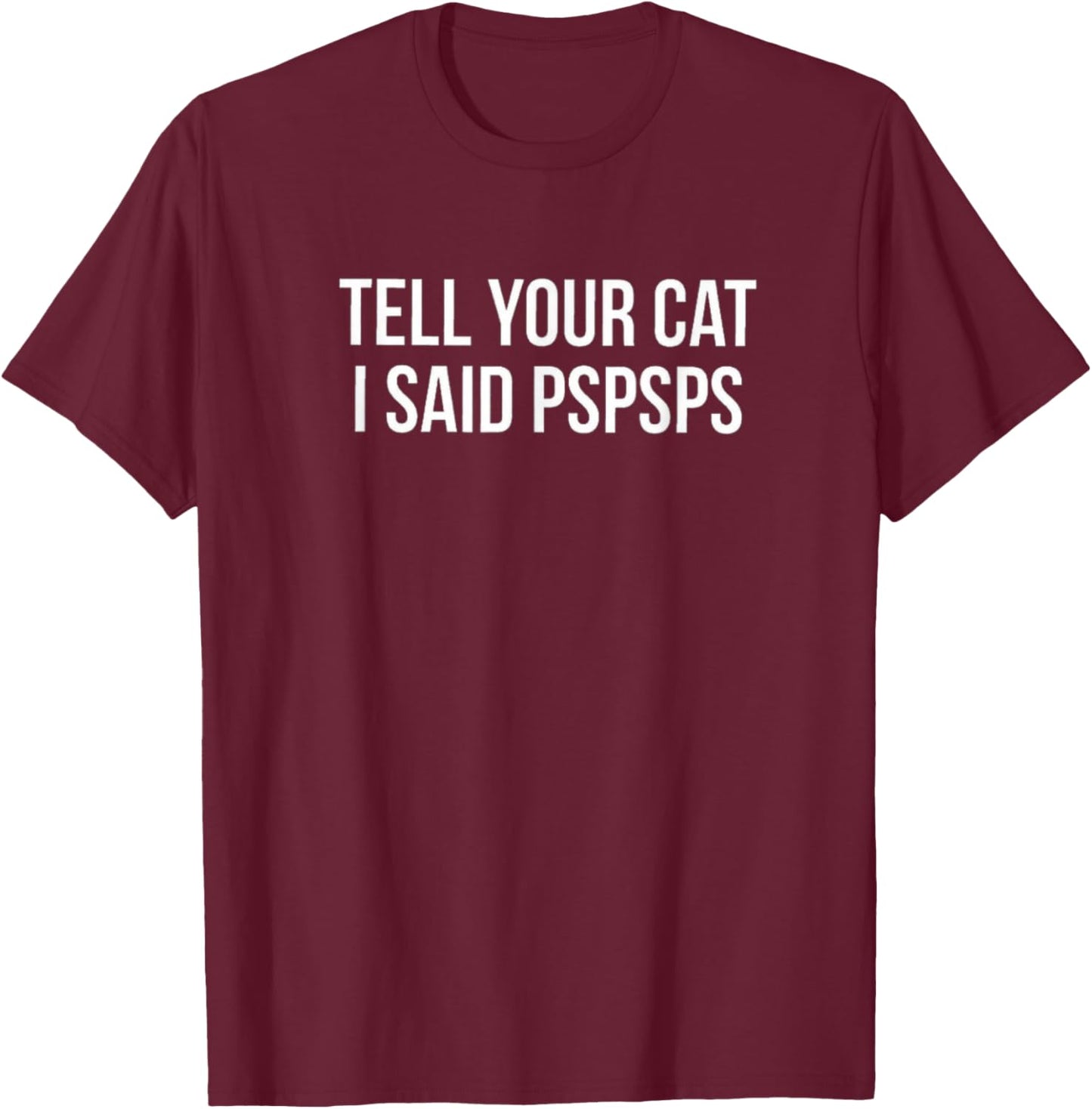 Tell Your Cat I Said Pspsps Funny Cat Men Women Kids T-Shirt - T-Shirt | Maroon