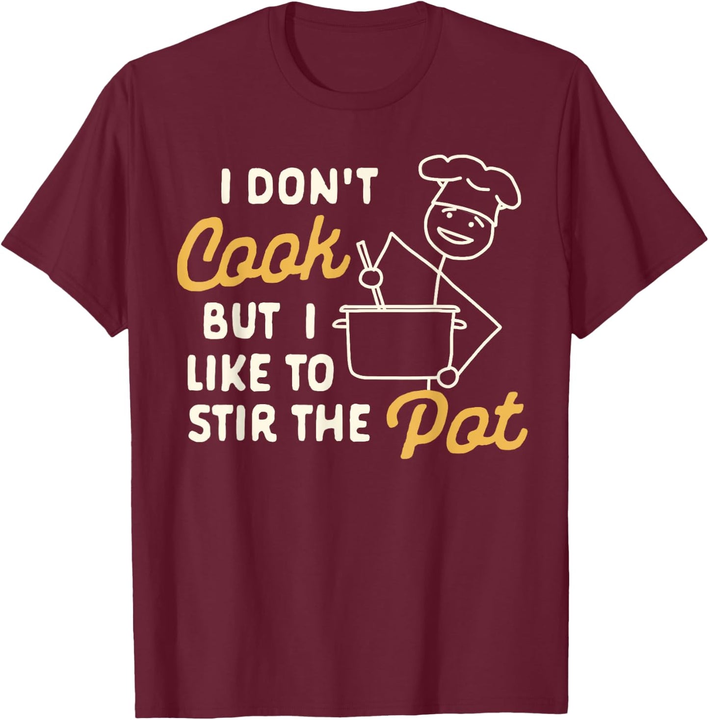 Funny Sarcasm Humor I Don't Cook But I Like To Stir The Pot T-Shirt - T-Shirt | Maroon