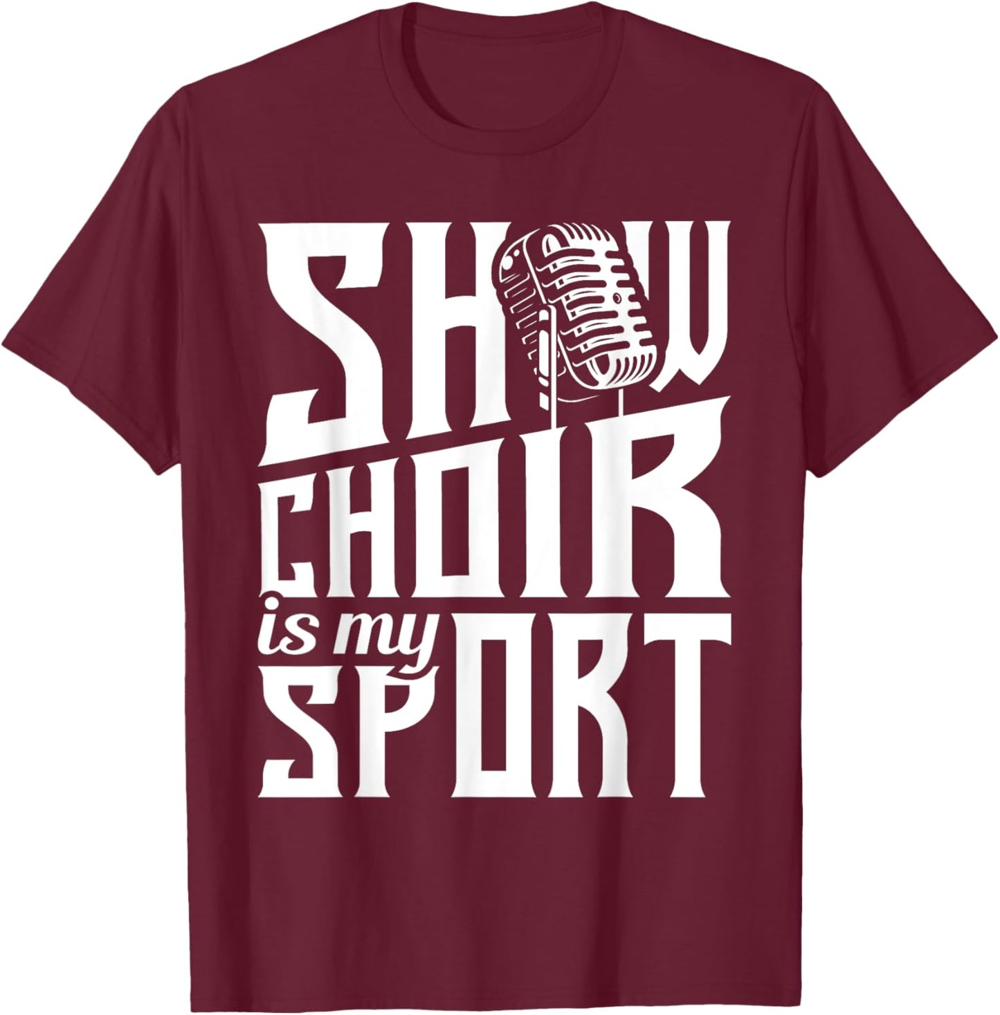 Show Choir Is My Sport - Chorister Choir Singer Gospel T-Shirt - T-Shirt | Maroon