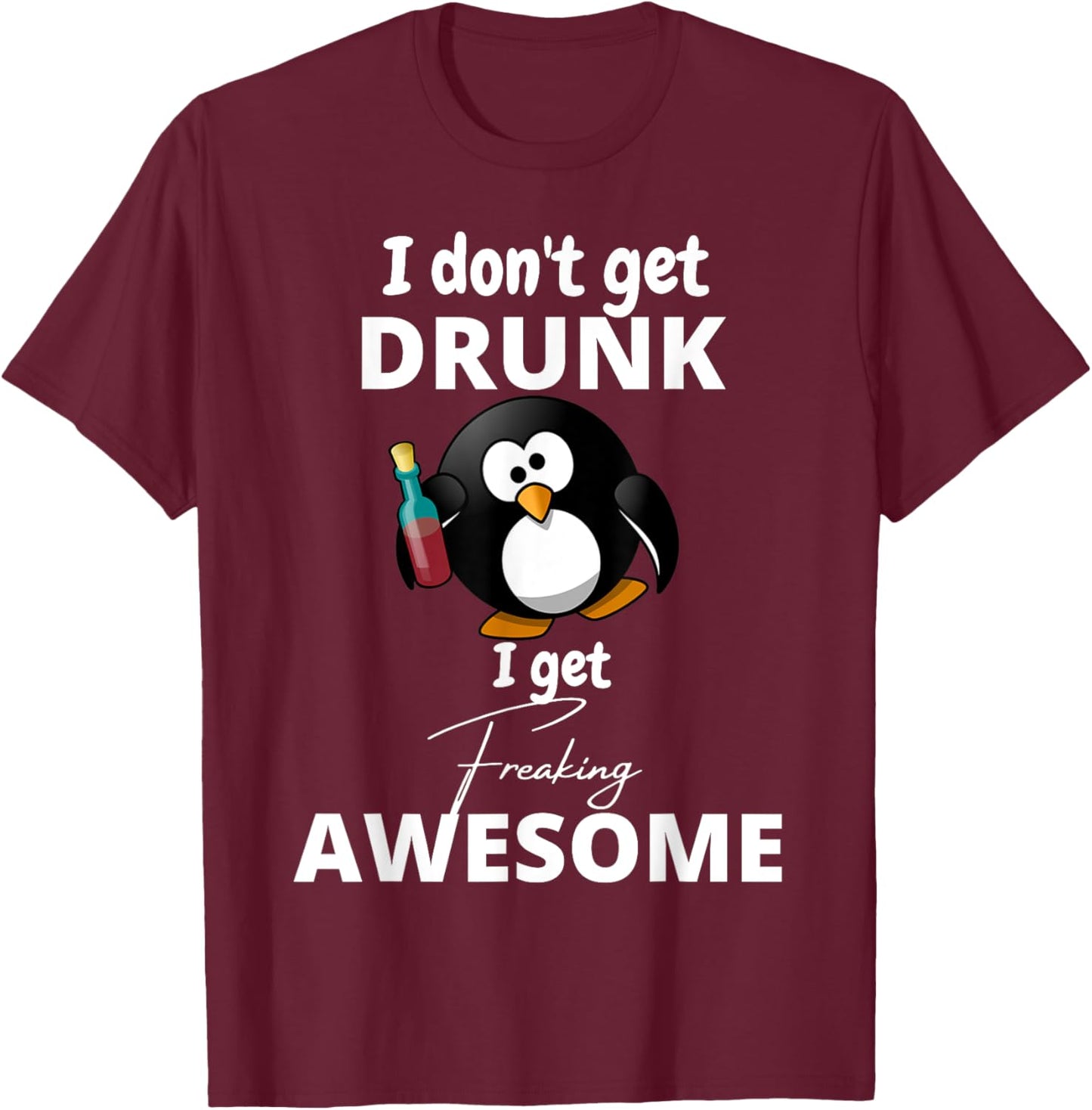 I don't get drunk I get freaking awesome funny humor T-Shirt - T-Shirt | Maroon