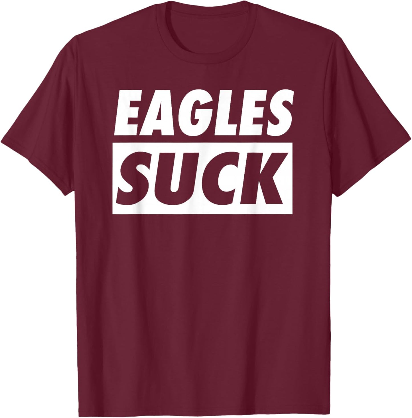Eagles Suck Funny I Hate Eagles shirt T-Shirt - T-Shirt | Maroon