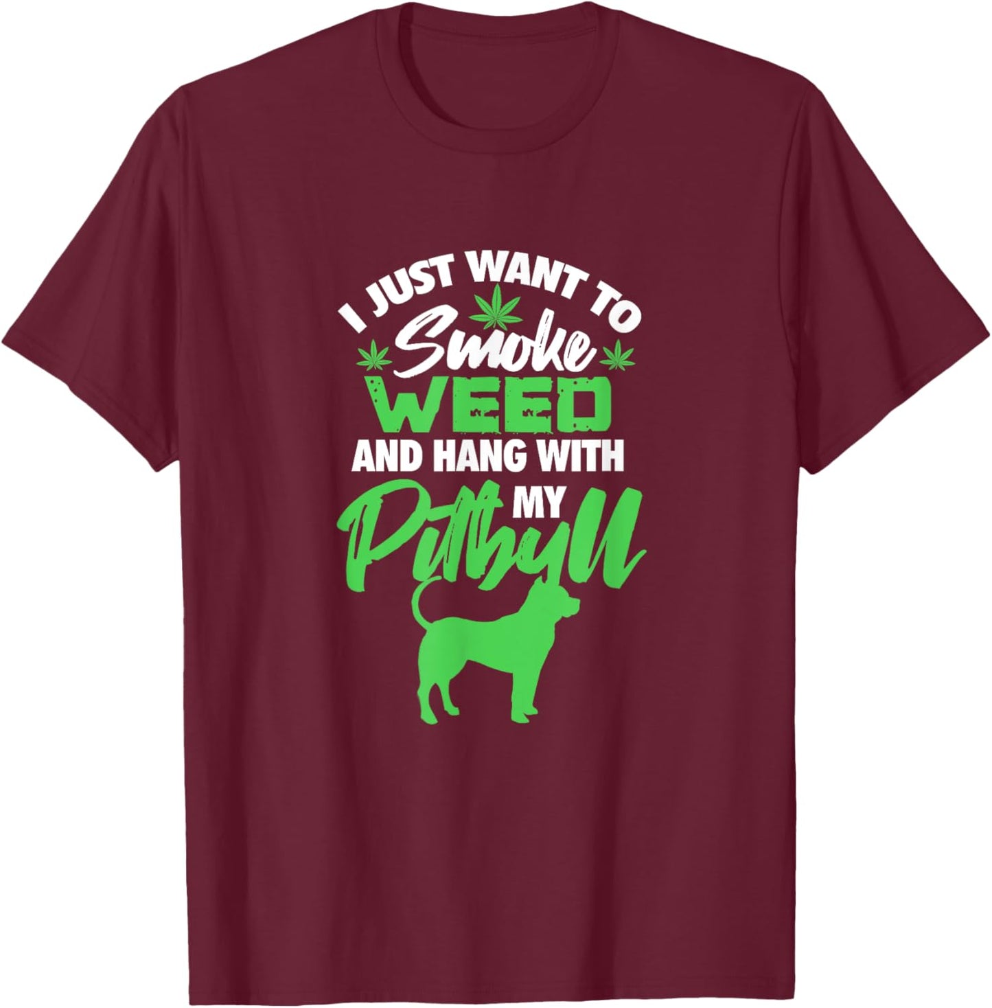 I Just Want To Smoke Weed Hang With Pitbull Stoner Dog Owner Men Women T-Shirt - T-Shirt | Maroon