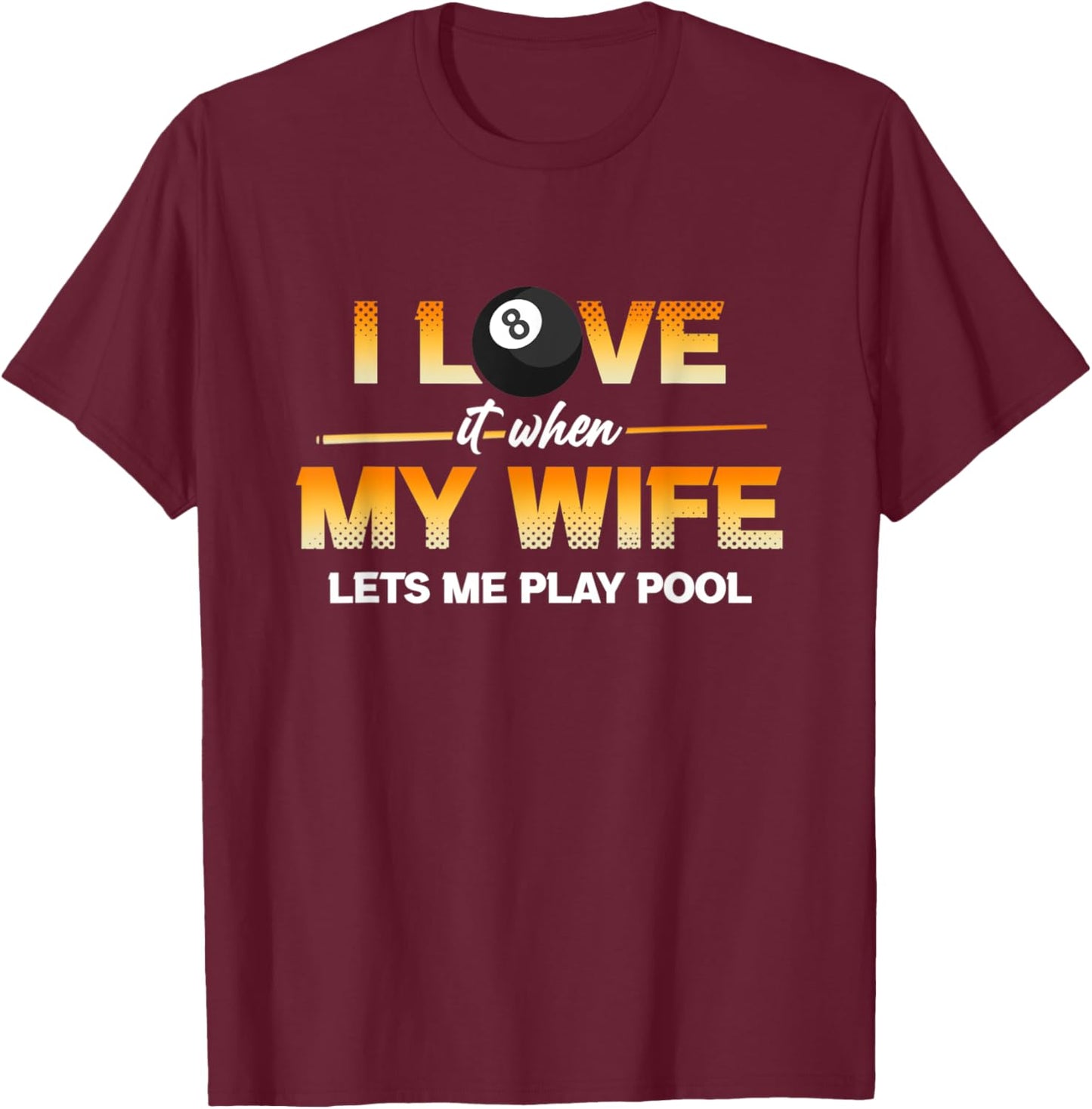 I Love It When My Wife Lets Me Play Pool Cue Stick Billiard T-Shirt - T-Shirt | Maroon