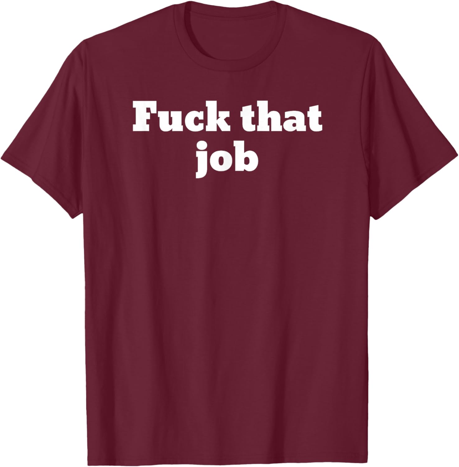 Fuck that job T-Shirt - T-Shirt | Maroon