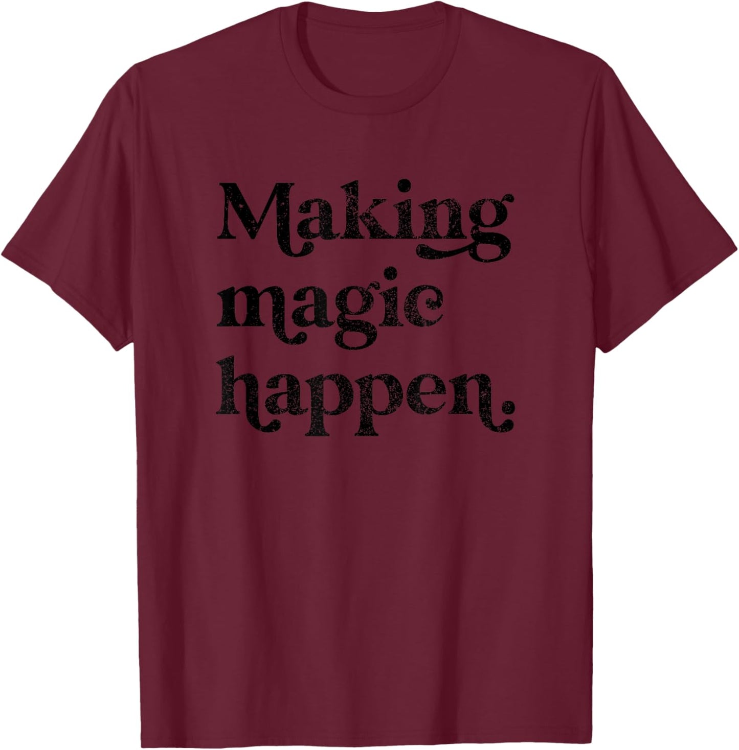 Making Magic Happen Inspirational Motivational Positive Mind T-Shirt - T-Shirt | Maroon