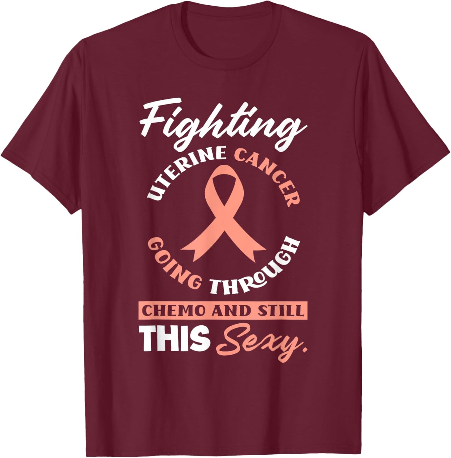 Fighting Uterine Cancer, Chemo & Still Sexy Uterine Cancer T-Shirt - T-Shirt | Maroon
