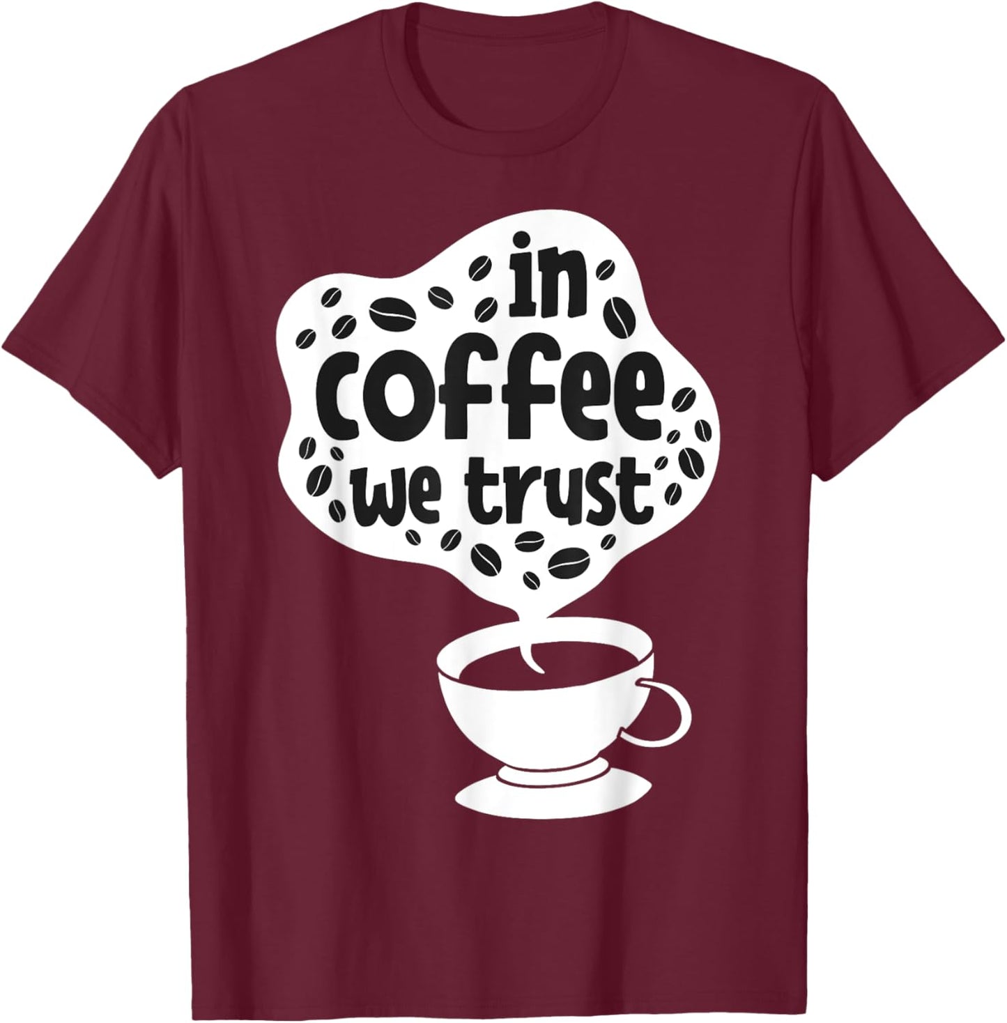 In Coffee We Trust | Funny Saying Coffee Lovers T-Shirt - T-Shirt | Maroon