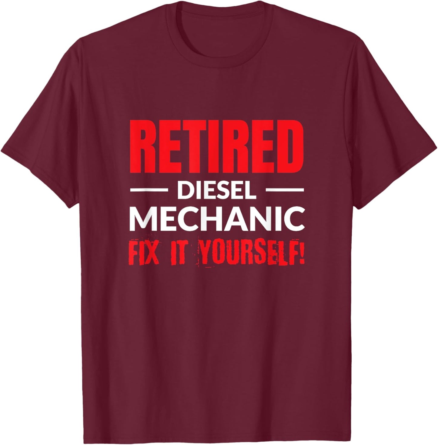 Retired Diesel Mechanic Fix It Yourself Funny Retirement. T-Shirt - T-Shirt | Maroon