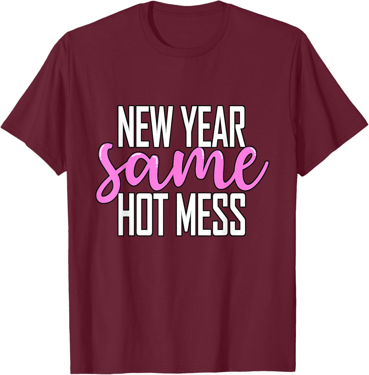 New Year Same Hot Mess Funny New Year's Eve Party T-Shirt - T-Shirt | Maroon