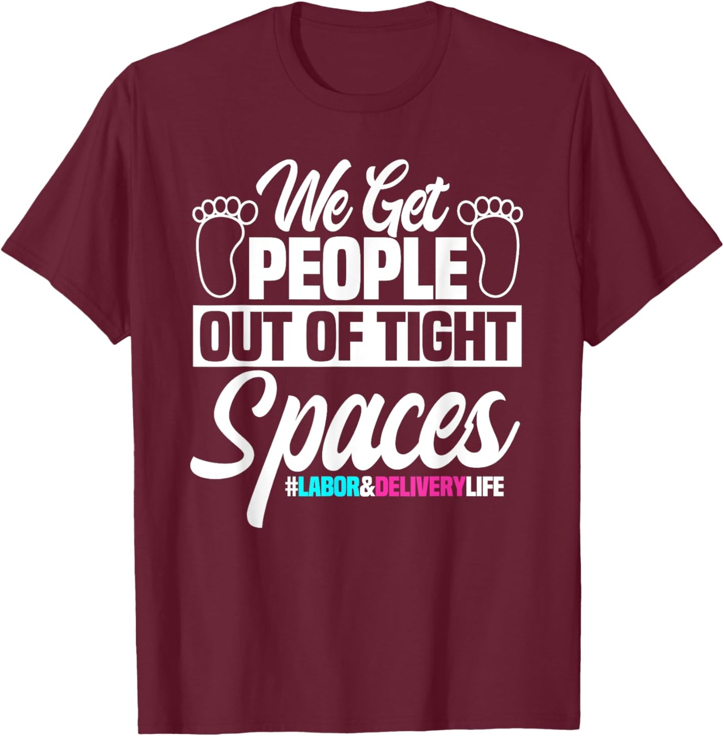 We Get People Out Of Tight Spaces Labor And Delivery Nurse T-Shirt - T-Shirt | Maroon