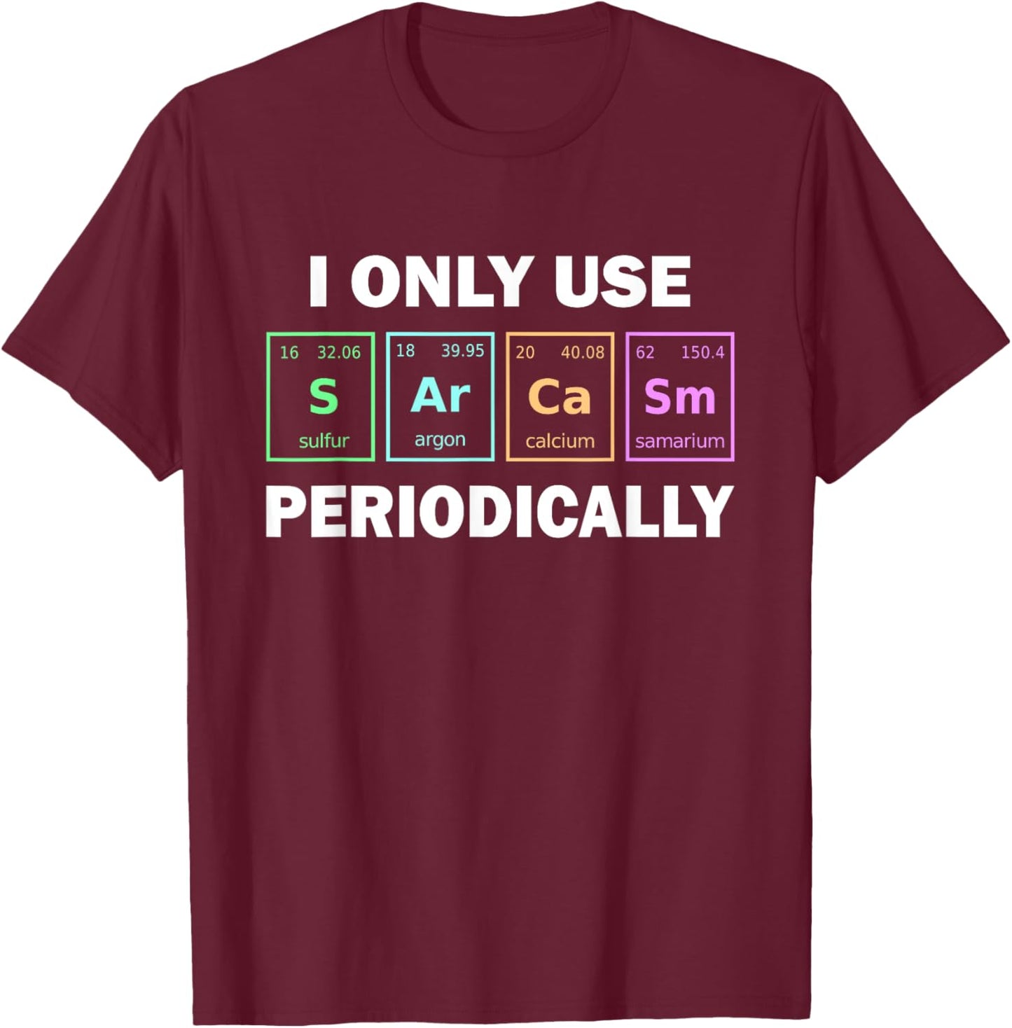 I Only Use Sarcasm Periodically Funny Chemistry Student T-Shirt - T-Shirt | Maroon