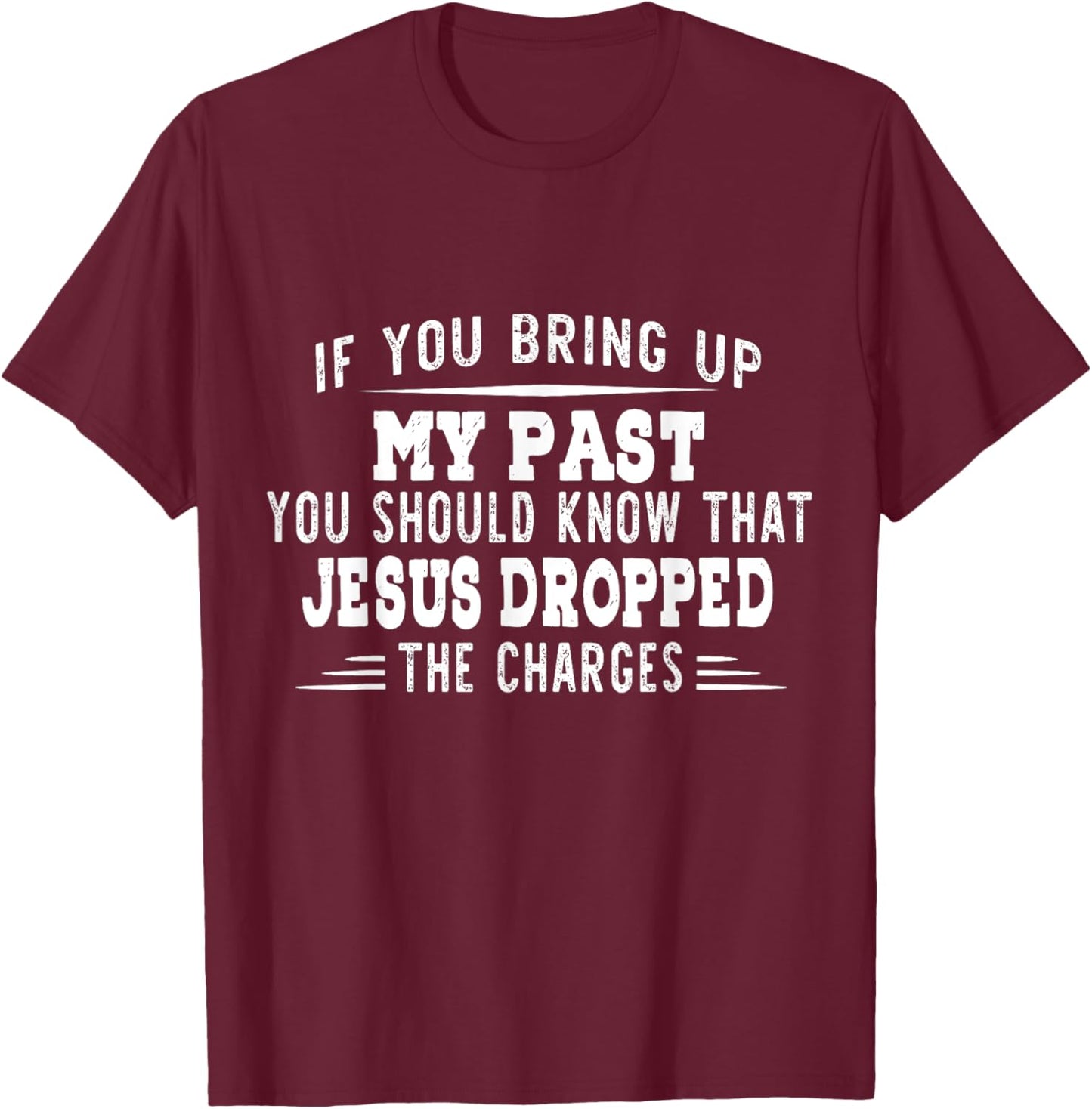 If You Bring Up My Past You Should Know That Jesus Dropped T-Shirt - T-Shirt | Maroon