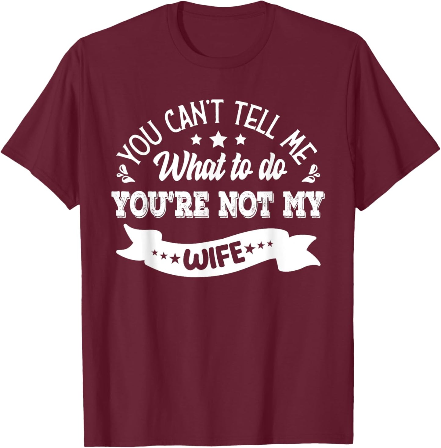 you can't tell me what to do you're not my Wife T-Shirt - T-Shirt | Maroon