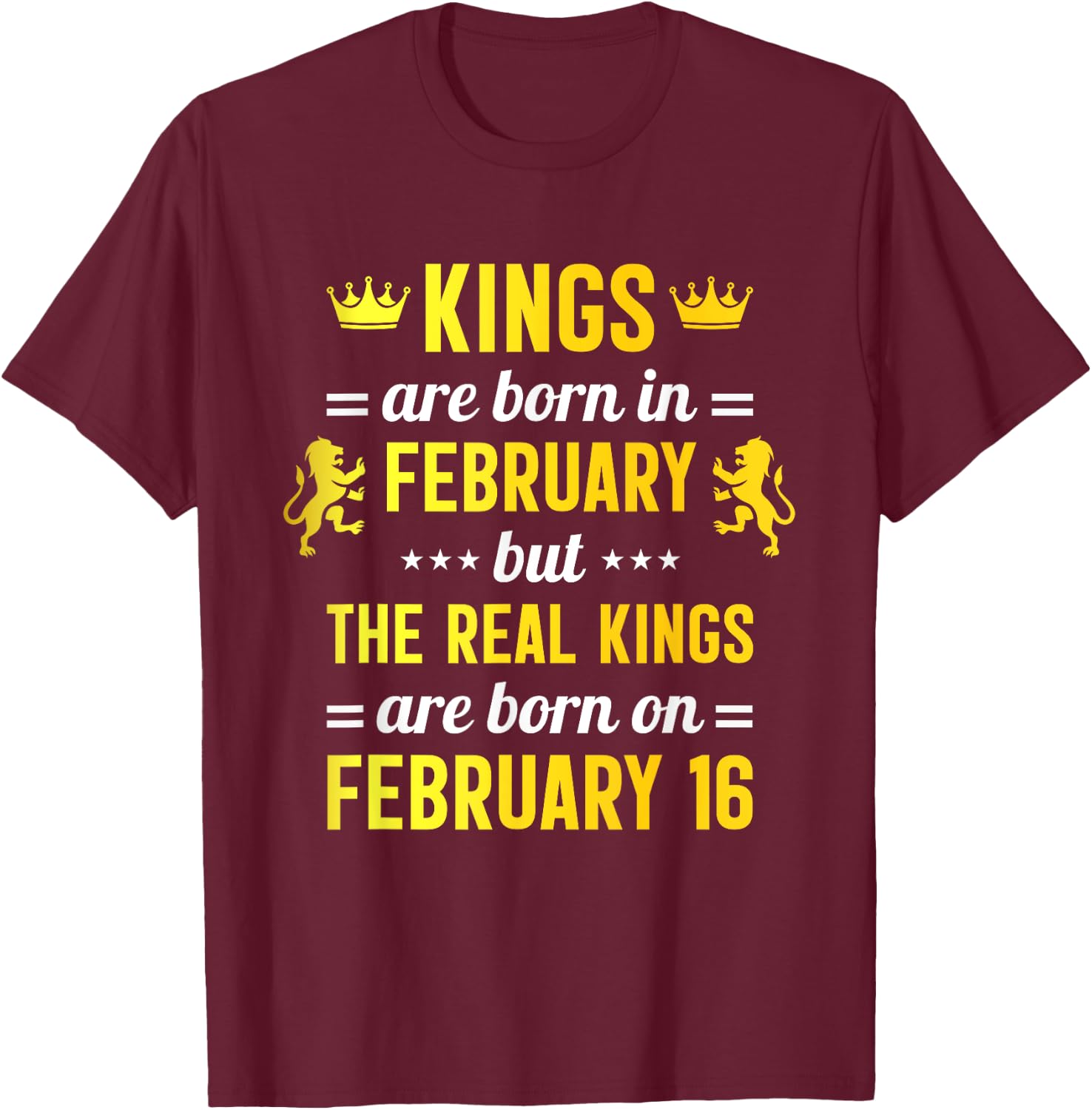 Kings Are Born In February Real King Are Born on February 16 T-Shirt - T-Shirt | Maroon