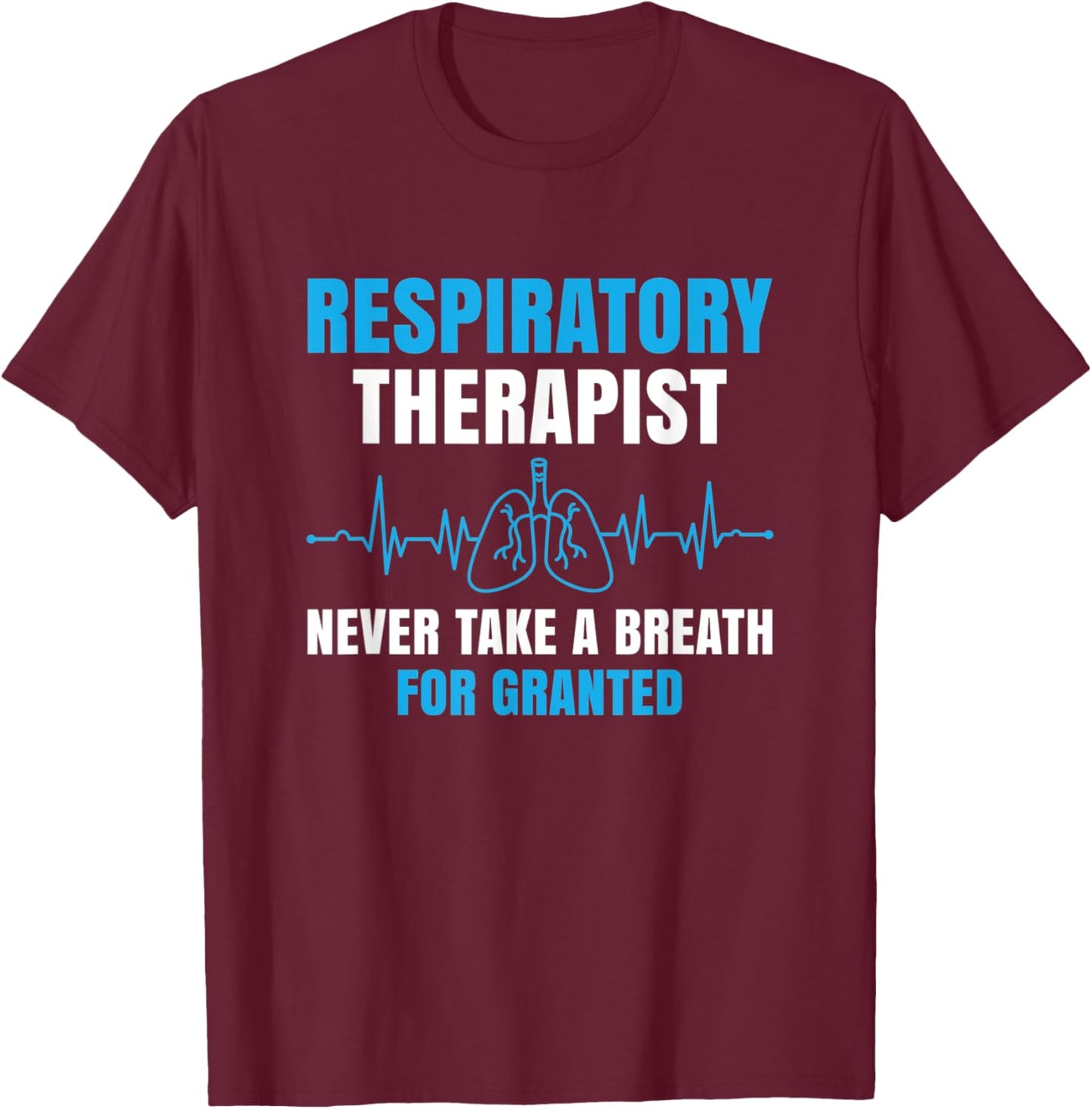 Respiratory Therapist Never Take A Breath Forgranted Funny T-Shirt - T-Shirt | Maroon