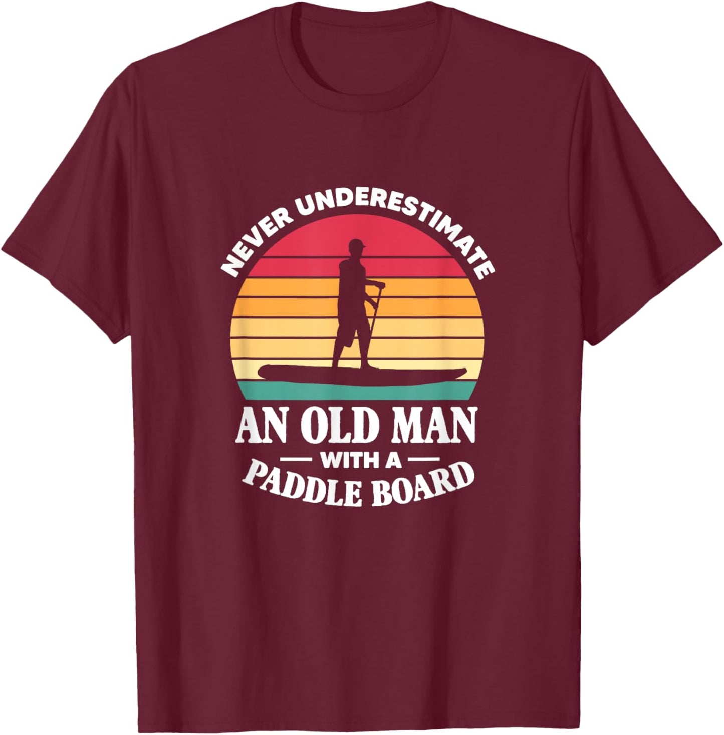 SUP Never Underestimate An Old Man With A Paddle Board Retro T-Shirt - T-Shirt | Maroon
