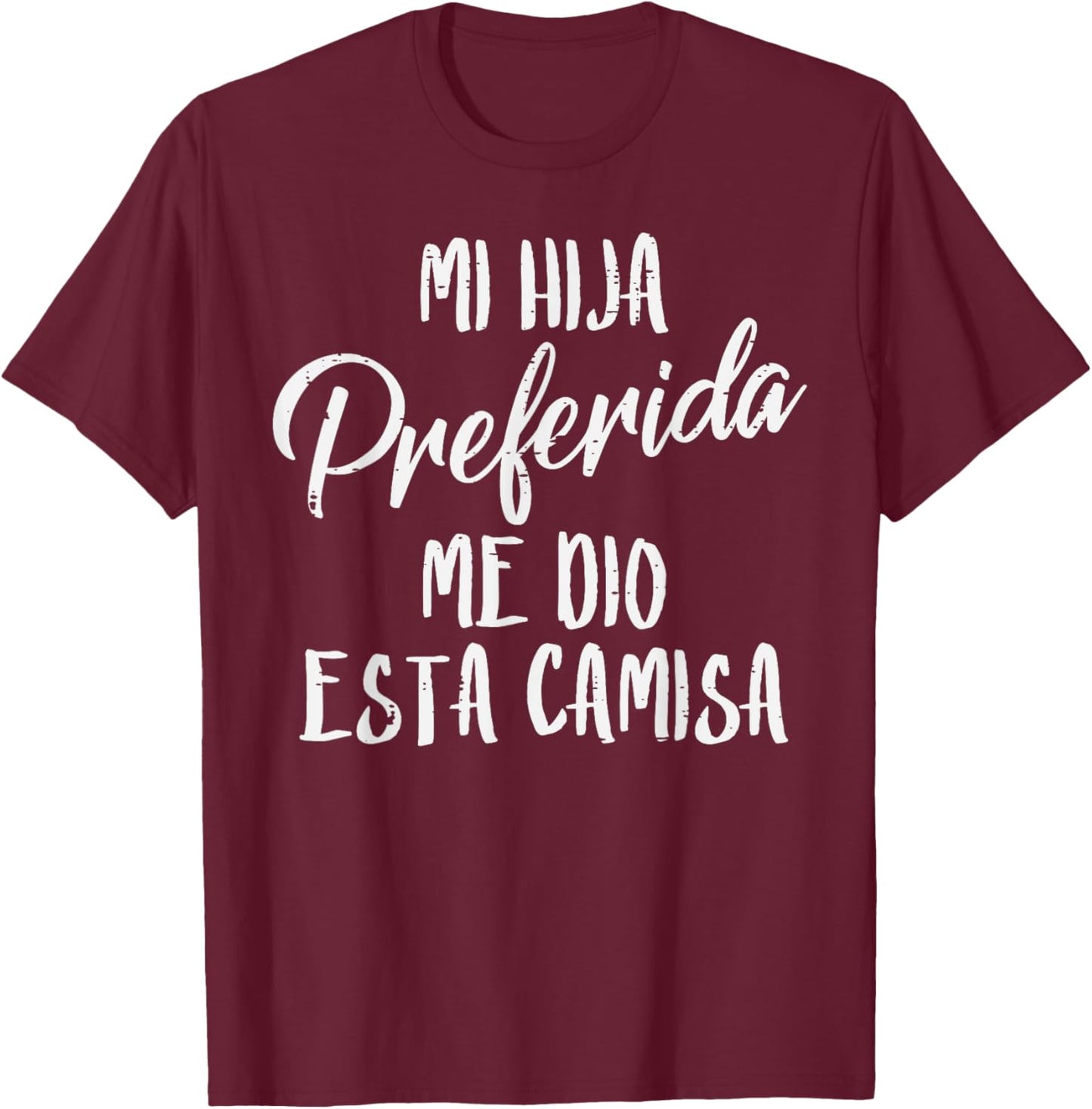 Mi Hija Preferida Spanish Favorite Daughter Fathers Day Dad T-Shirt - T-Shirt | Maroon