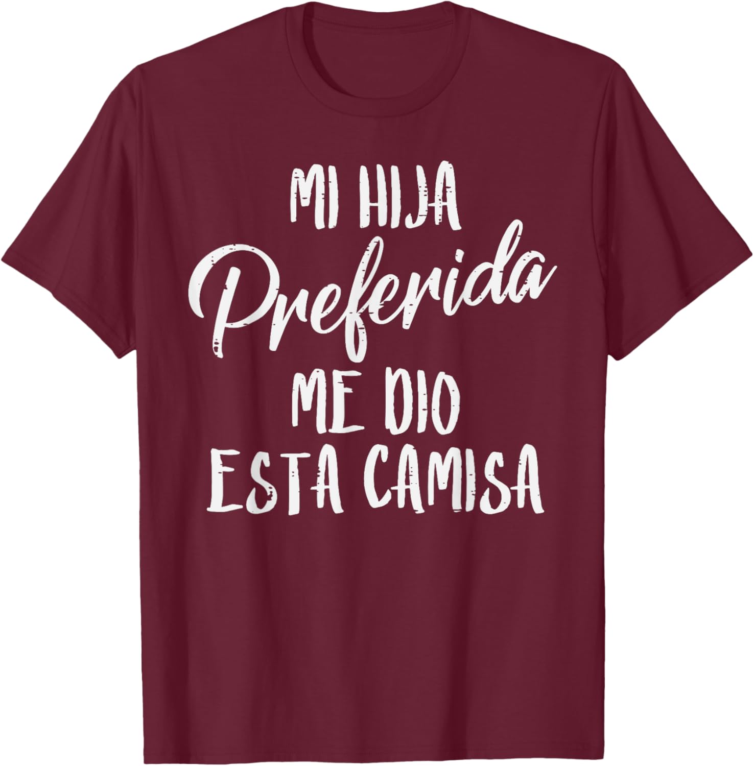 Mi Hija Preferida Spanish Favorite Daughter Fathers Day Dad T-Shirt - T-Shirt | Maroon