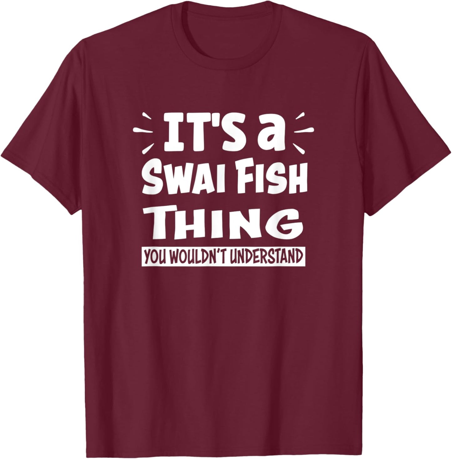 It's A Swai Fish Thing You Wouldn't Understand Aninal Lovers T-Shirt - T-Shirt | Maroon