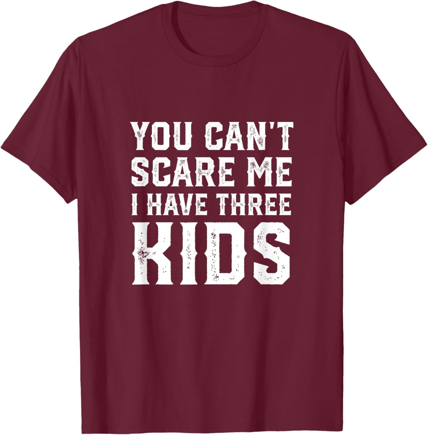 You Can't Scare Me I Have Three Kids funny mom dad T-Shirt - T-Shirt | Maroon