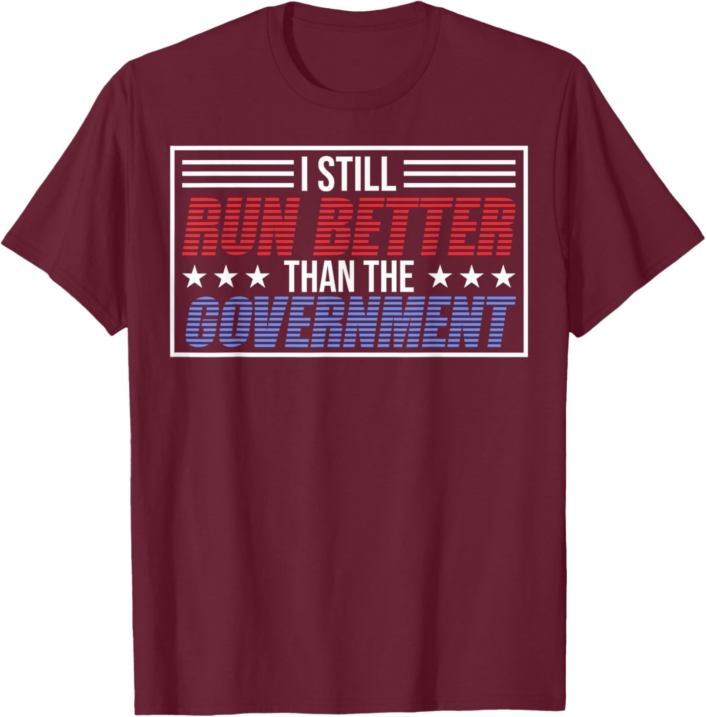 I Run Better Than The Government T-Shirt - T-Shirt | Maroon