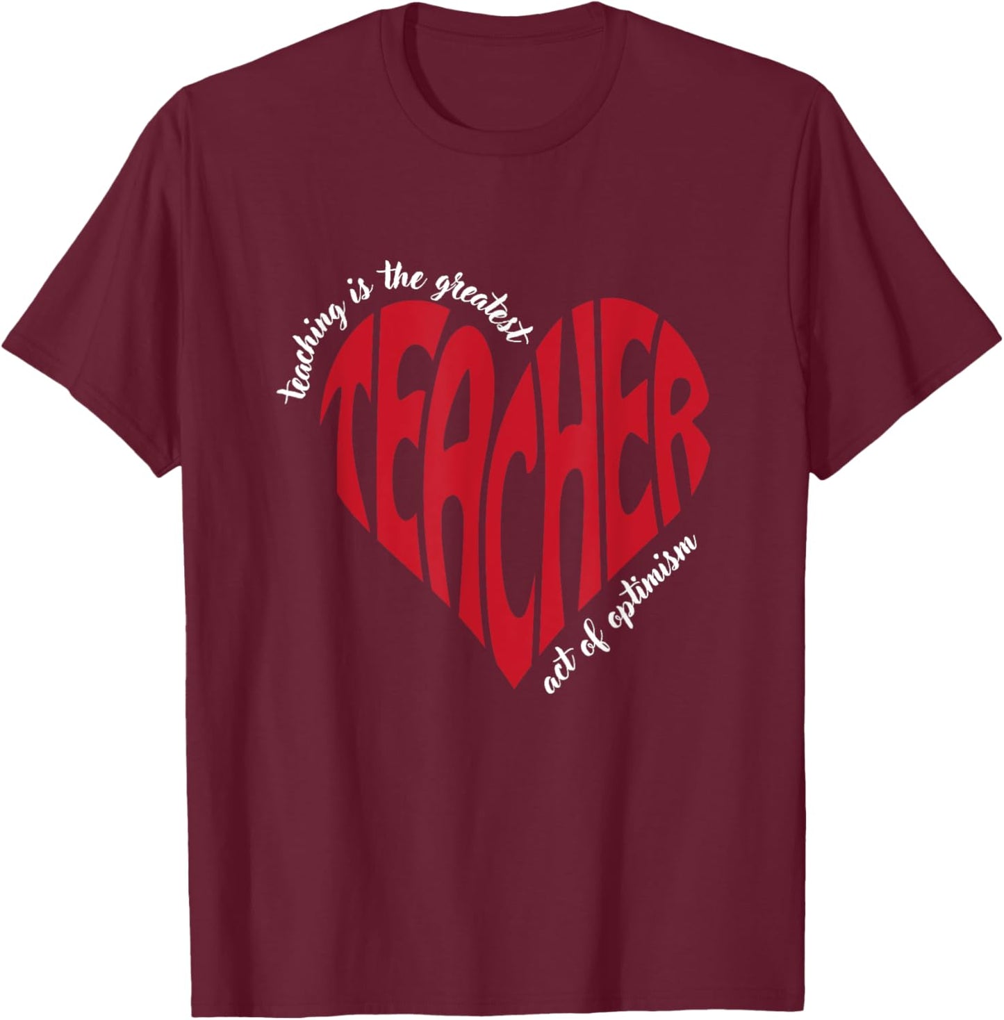 Teaching Is The Greatest Act Of Optimism for Teachers T-Shirt - T-Shirt | Maroon