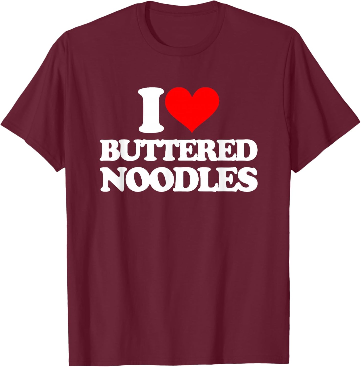 I Love Buttered Noodles -Funny Saying Sarcastic Novelty Food T-Shirt - T-Shirt | Maroon
