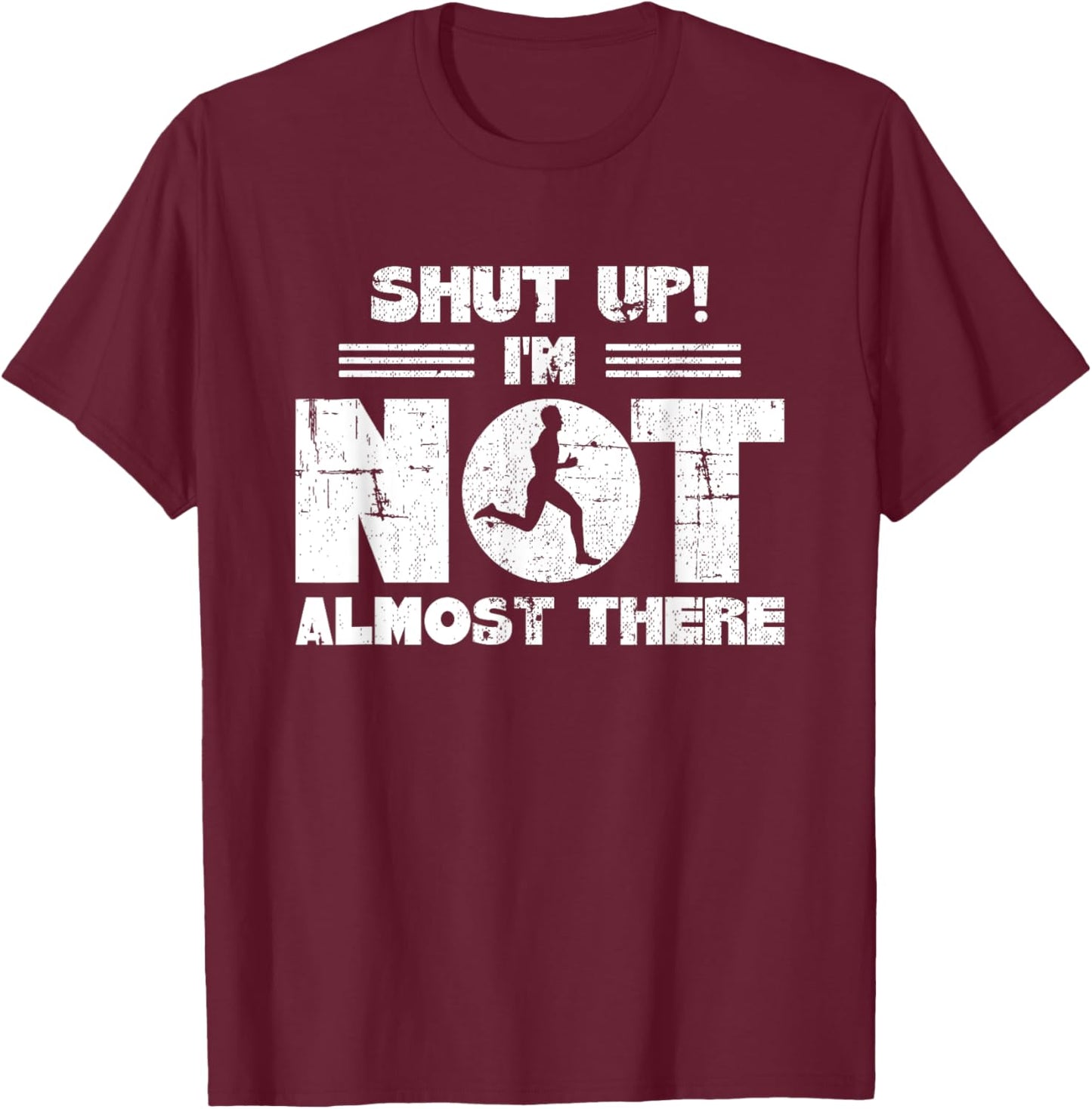 Shut Up I'm Not Almost There Running T-Shirt - T-Shirt | Maroon