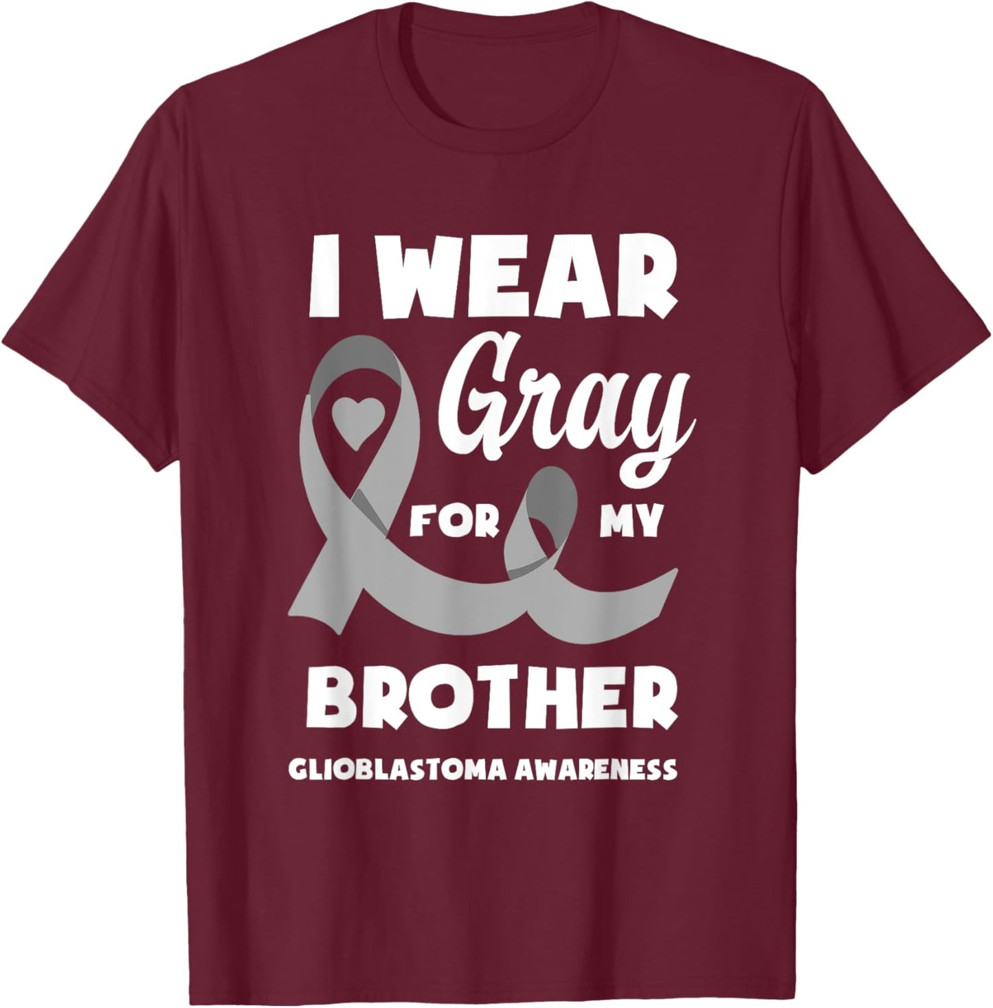 I Wear Gray For My Brother Glioblastoma Awareness T-Shirt - T-Shirt | Maroon