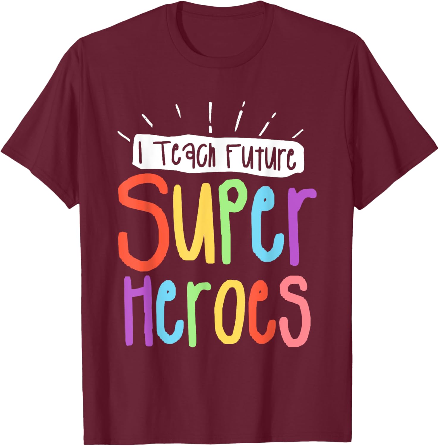 I Teach Future Superheroes Teacher Teaching T-Shirt - T-Shirt | Maroon