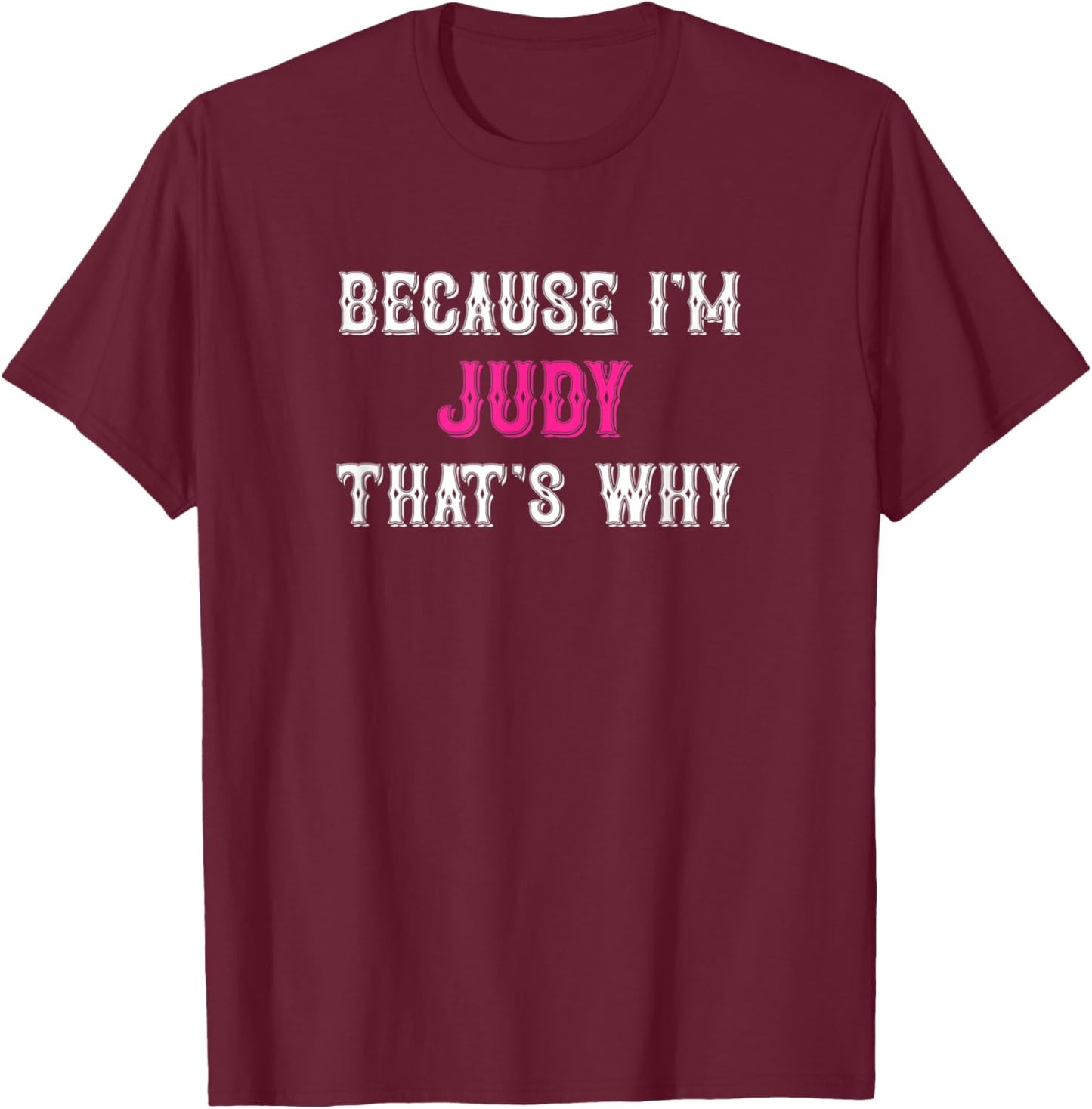 Judy / Because I'm Judy That's Why - Pink Judy Name T-Shirt - T-Shirt | Maroon