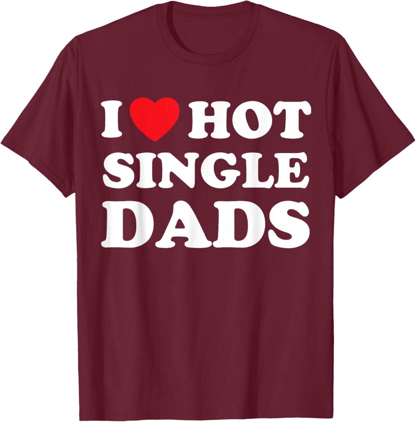 I Heart Hot Dads Shirt Single Dad T-Shirt - T-Shirt | Maroon