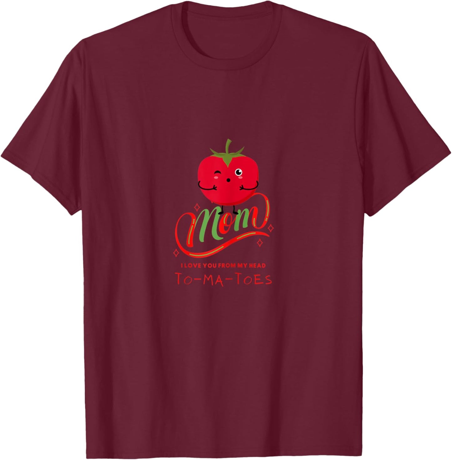 MOM I Love You From My Head TO-MA-TOES Cute Tomatoes Mother T-Shirt - T-Shirt | Maroon