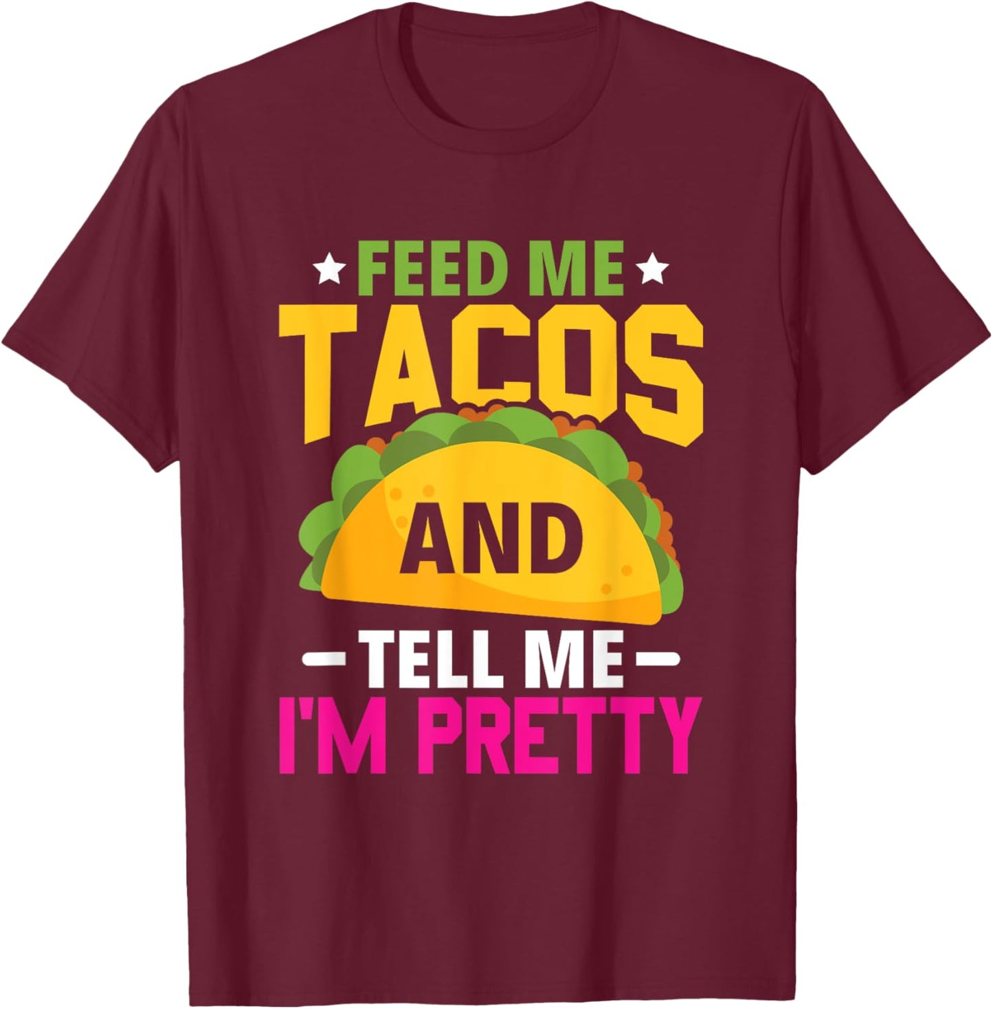 Feed Me Tacos And Tell Me I'm Pretty – Funny Mexican T-Shirt - T-Shirt | Maroon