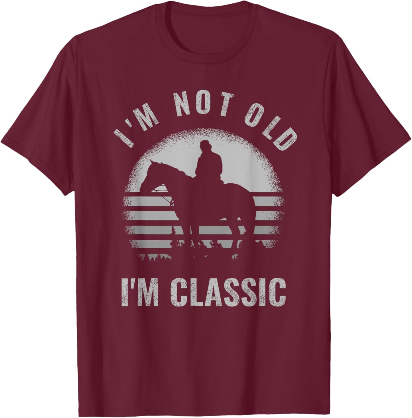 Cowboy I'm Not Old I'm Classic Funny Vintage Horse Riders T-Shirt - T-Shirt | Maroon