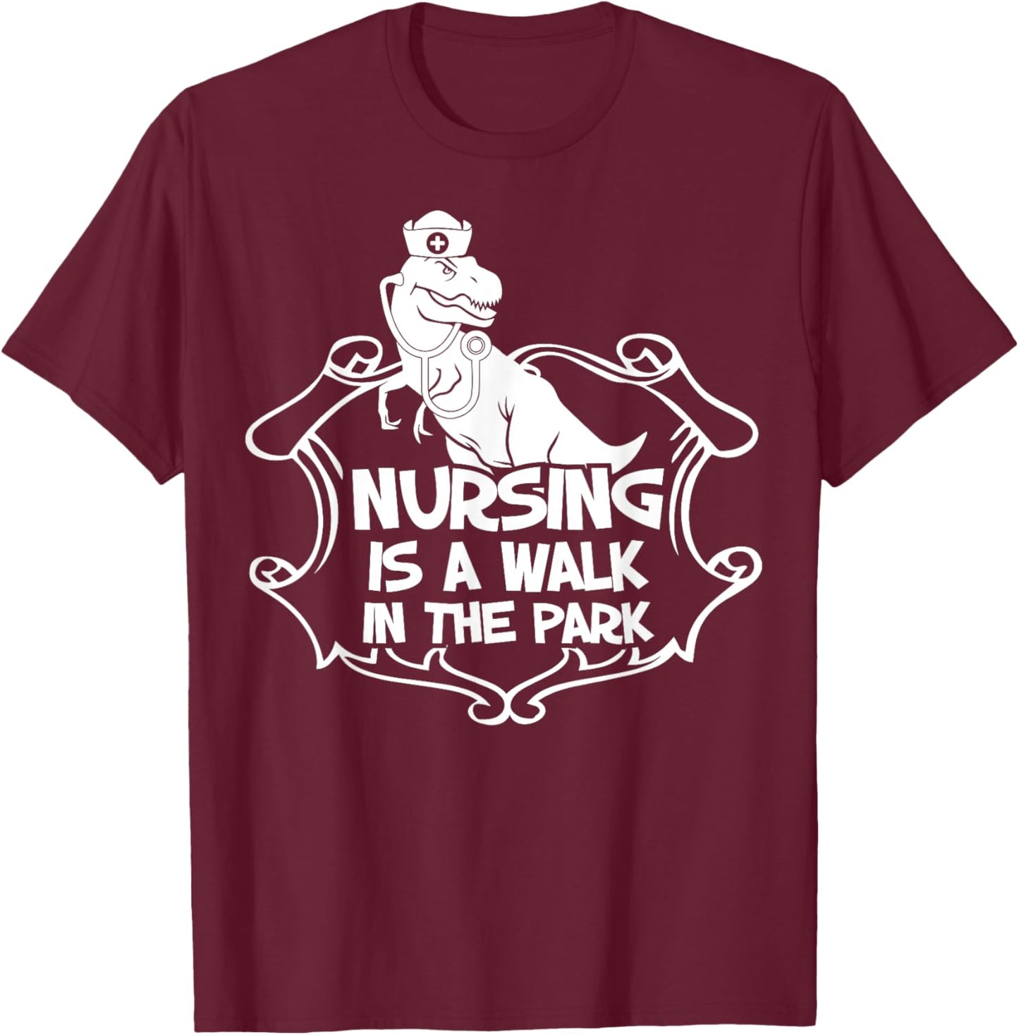 Nursing A Walk In The Park Funny Dinosaur Nurse Appreciation T-Shirt - T-Shirt | Maroon