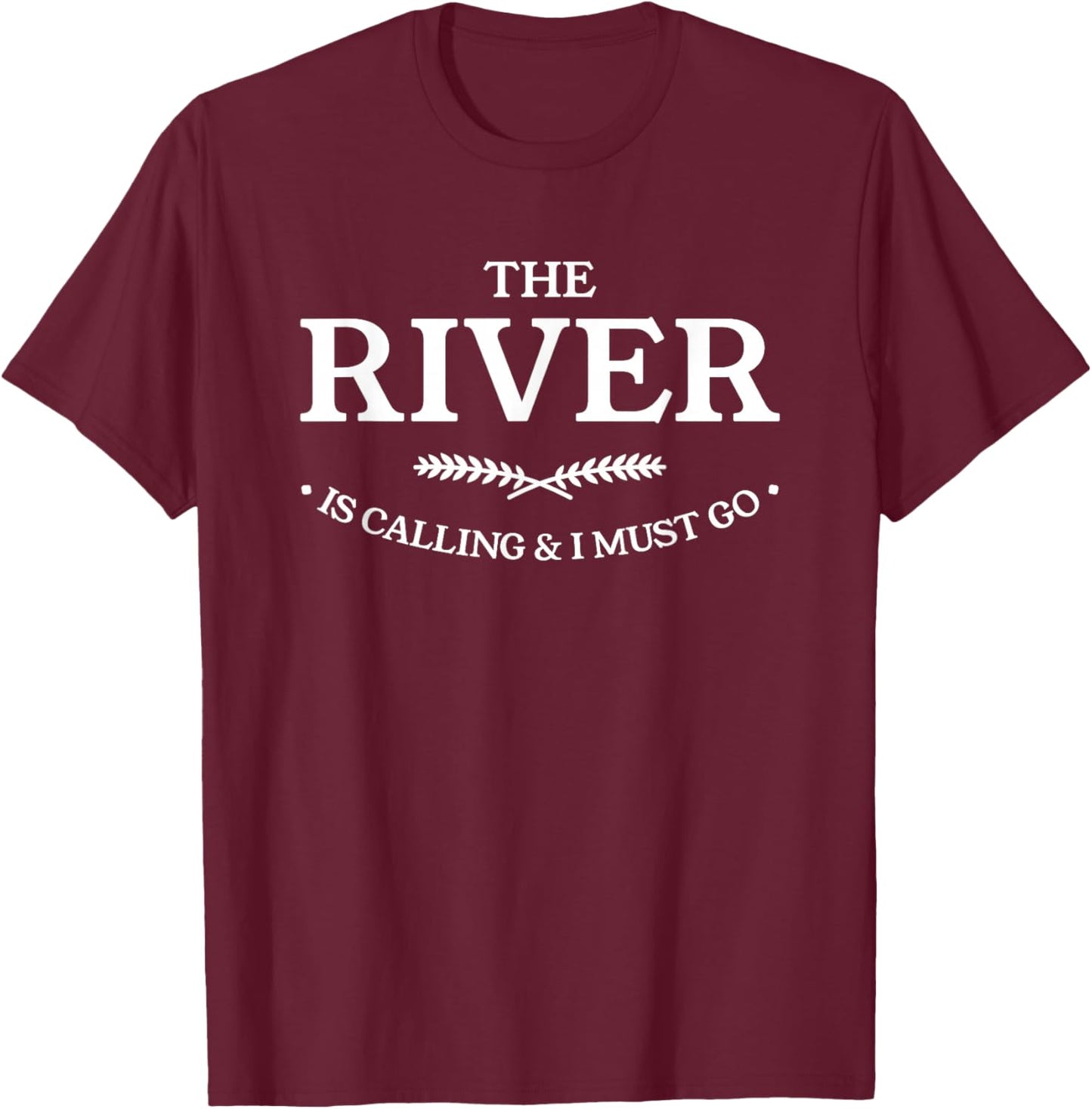 The River is Calling and I Must Go T-Shirt - T-Shirt | Maroon