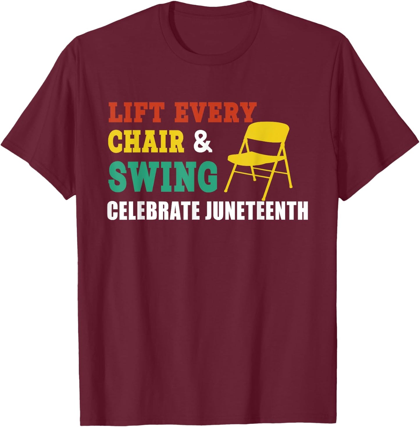 Lift Every Chair And Swing Celebrate Juneteenth Funny Saying T-Shirt - T-Shirt | Maroon