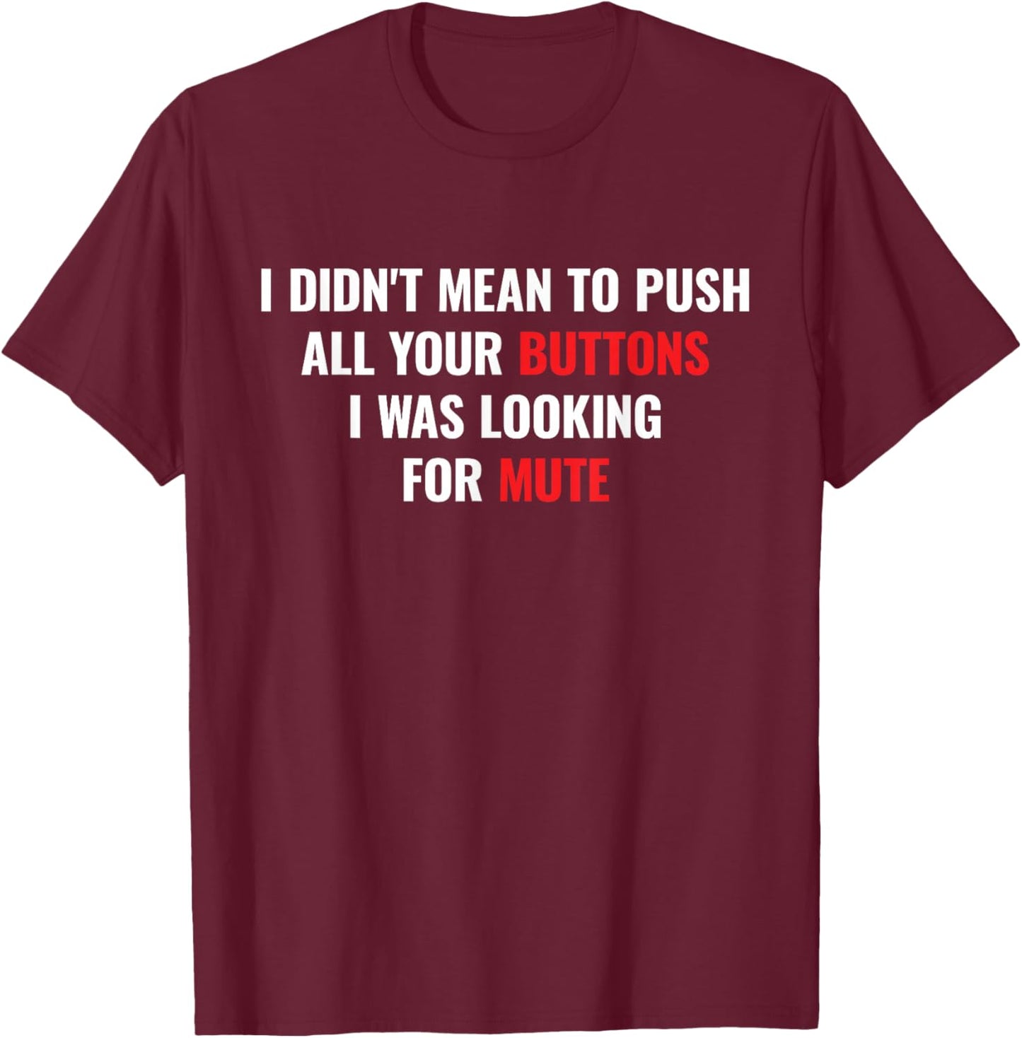 I didnt Mean to Push All Your Buttons I was Looking for Mute T-Shirt - T-Shirt | Maroon