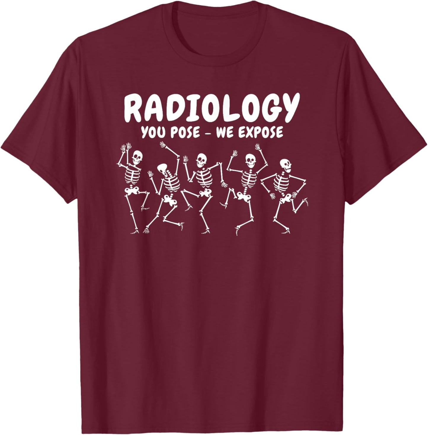Radiology You Pose We Expose Dancing Skeleton R-ray Rad Tech T-Shirt - T-Shirt | Maroon