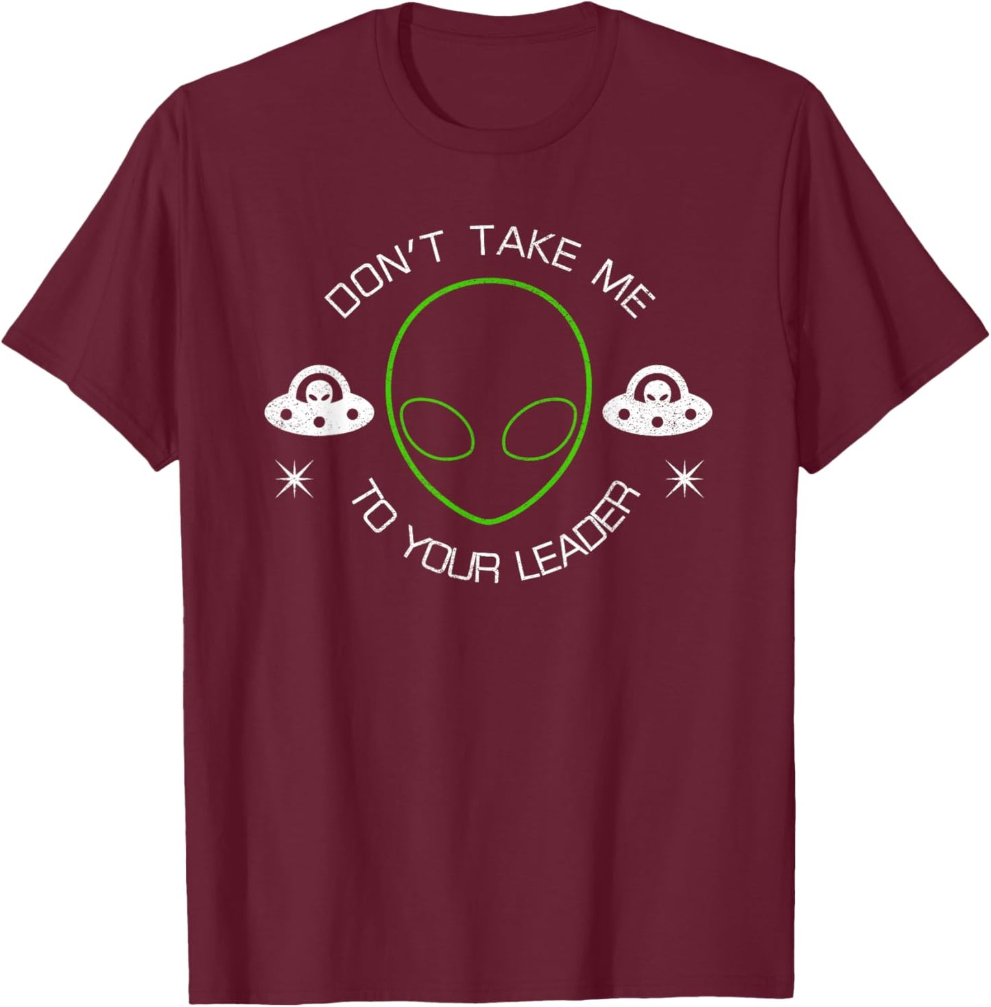 Don't Take Me To Your Leader Funny UFO T-Shirt - T-Shirt | Maroon