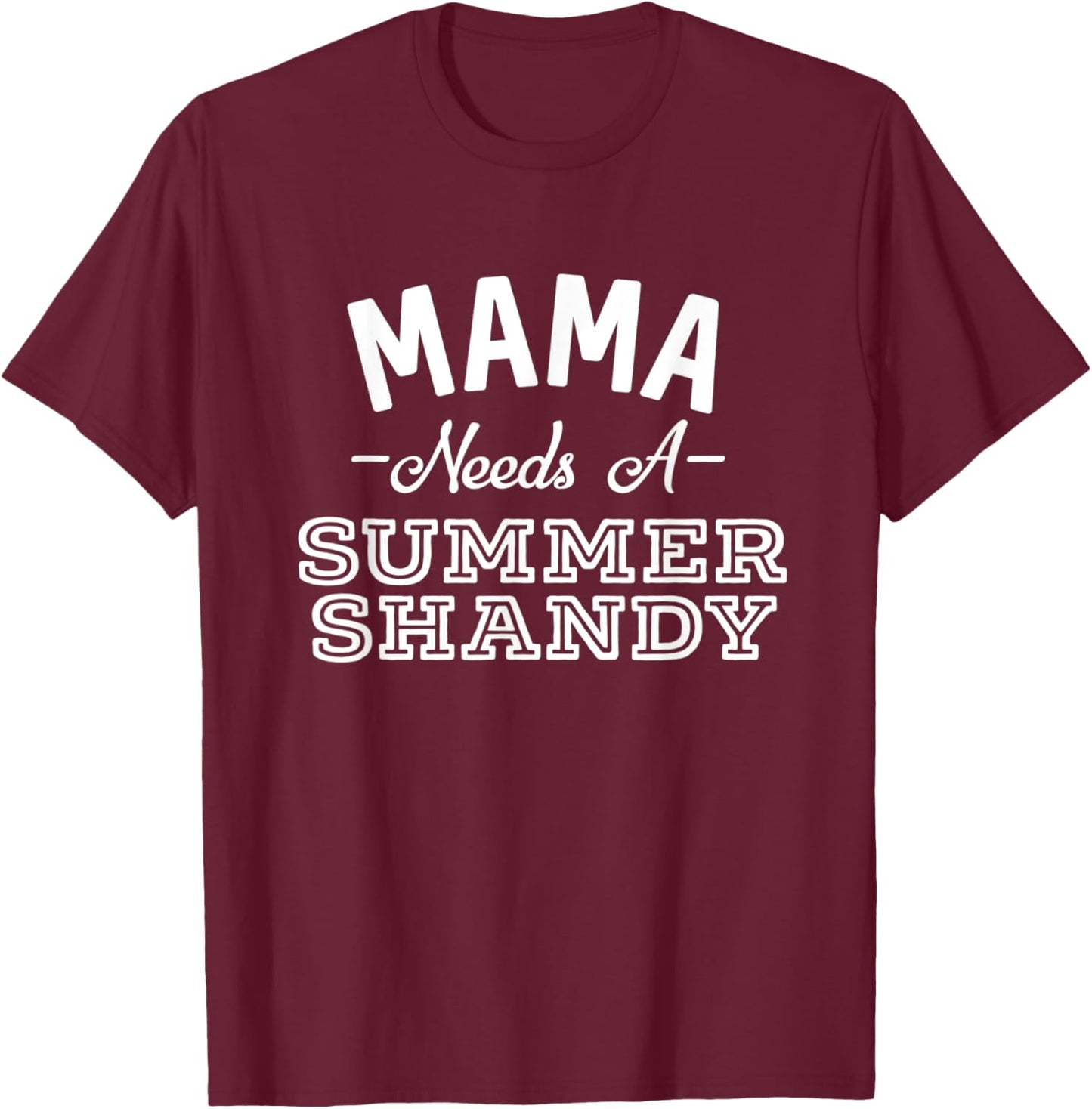 Mama Needs A Summer Shandy Funny Shandy's Party Supplies T-Shirt - T-Shirt | Maroon