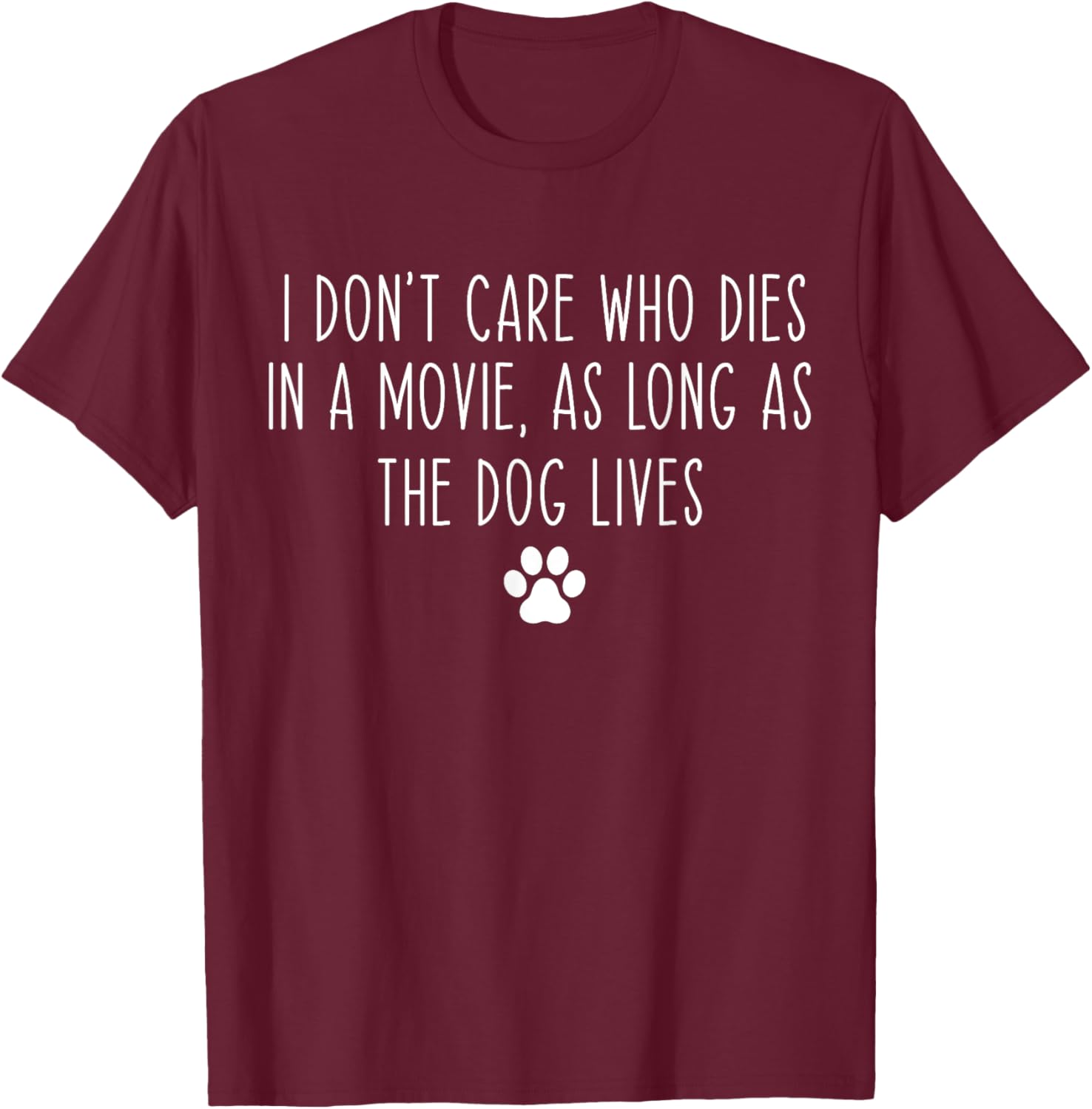 I Don't Care Who Dies In A Movie As Long As Dog Lives Funny T-Shirt - T-Shirt | Maroon